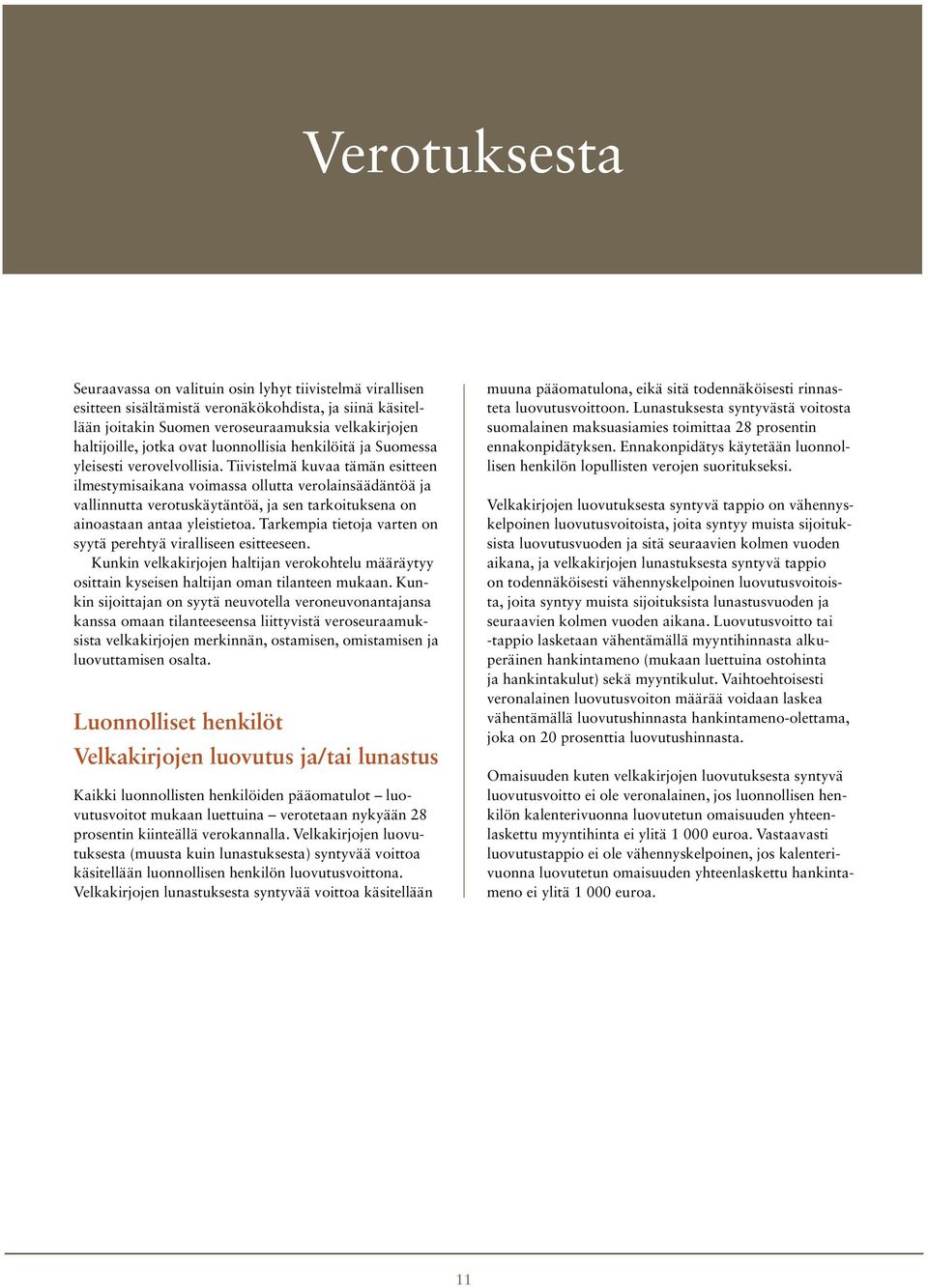 Tiivistelmä kuvaa tämän esitteen ilmestymisaikana voimassa ollutta verolainsäädäntöä ja vallinnutta verotuskäytäntöä, ja sen tarkoituksena on ainoastaan antaa yleistietoa.