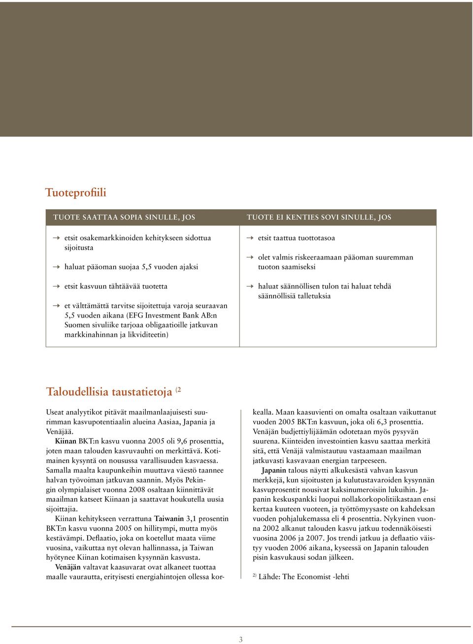 taattua tuottotasoa olet valmis riskeeraamaan pääoman suuremman tuoton saamiseksi haluat säännöllisen tulon tai haluat tehdä säännöllisiä talletuksia Taloudellisia taustatietoja (2 Useat analyytikot