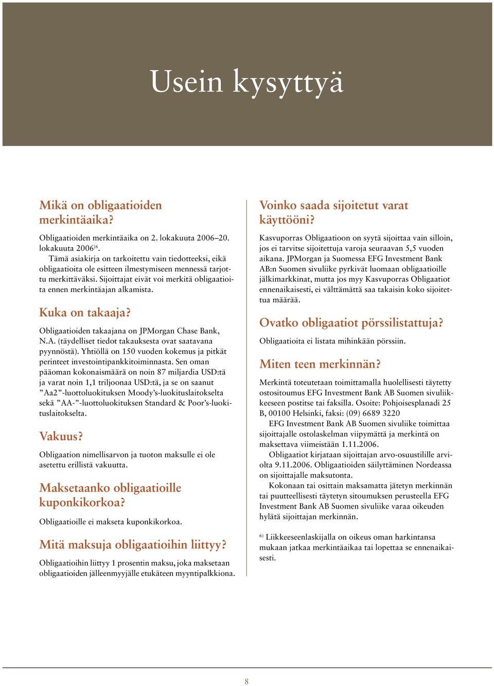 Sijoittajat eivät voi merkitä obligaatioita ennen merkintäajan alkamista. Kuka on takaaja? Obligaatioiden takaajana on JPMorgan Chase Bank, N.A.