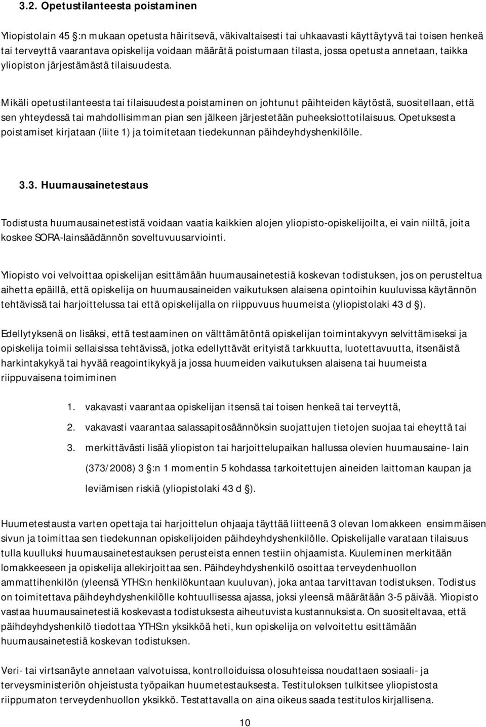 Mikäli opetustilanteesta tai tilaisuudesta poistaminen on johtunut päihteiden käytöstä, suositellaan, että sen yhteydessä tai mahdollisimman pian sen jälkeen järjestetään puheeksiottotilaisuus.