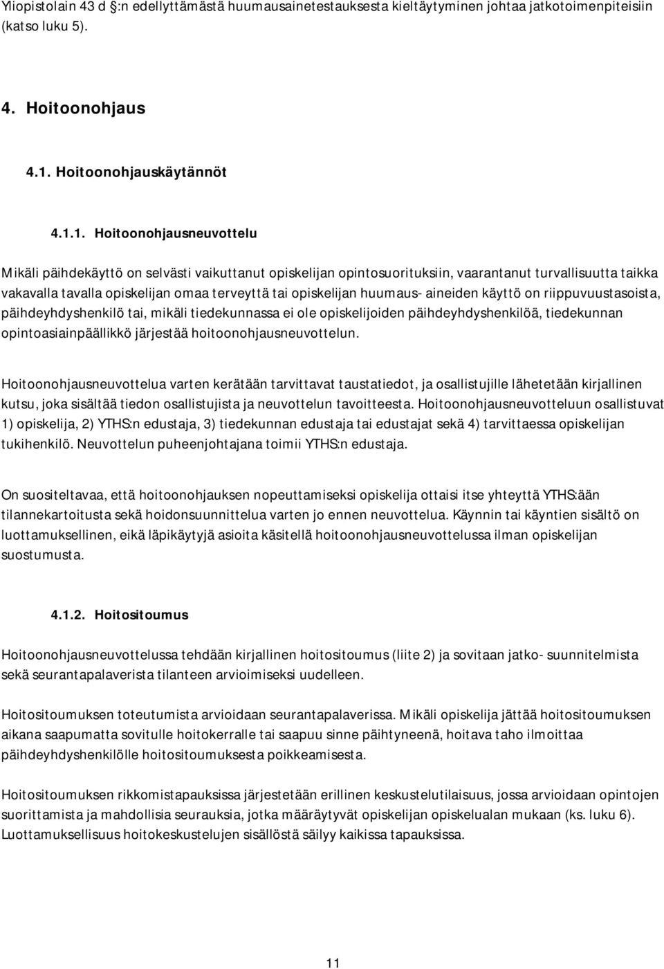 1. Hoitoonohjausneuvottelu Mikäli päihdekäyttö on selvästi vaikuttanut opiskelijan opintosuorituksiin, vaarantanut turvallisuutta taikka vakavalla tavalla opiskelijan omaa terveyttä tai opiskelijan