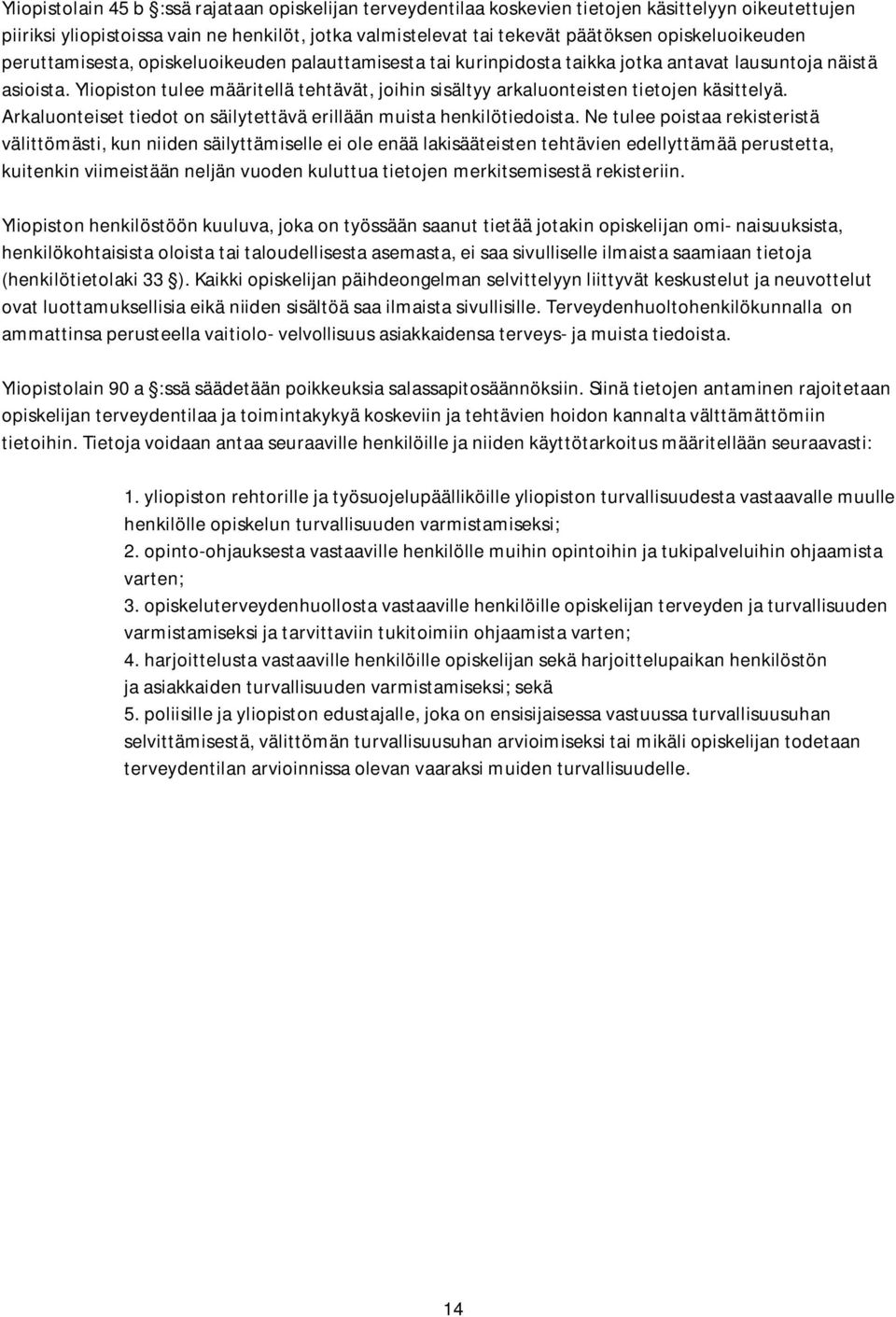 Yliopiston tulee määritellä tehtävät, joihin sisältyy arkaluonteisten tietojen käsittelyä. Arkaluonteiset tiedot on säilytettävä erillään muista henkilötiedoista.