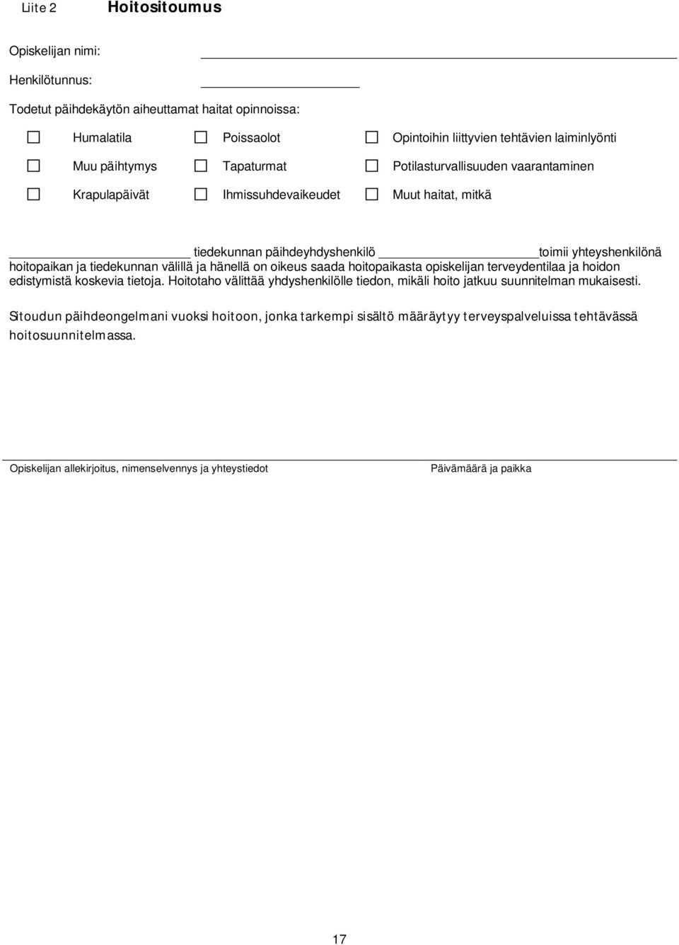 hänellä on oikeus saada hoitopaikasta opiskelijan terveydentilaa ja hoidon edistymistä koskevia tietoja. Hoitotaho välittää yhdyshenkilölle tiedon, mikäli hoito jatkuu suunnitelman mukaisesti.