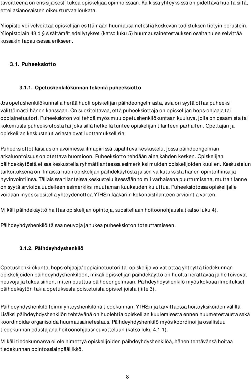 Yliopistolain 43 d sisältämät edellytykset (katso luku 5) huumausainetestauksen osalta tulee selvittää kussakin tapauksessa erikseen. 3.1.