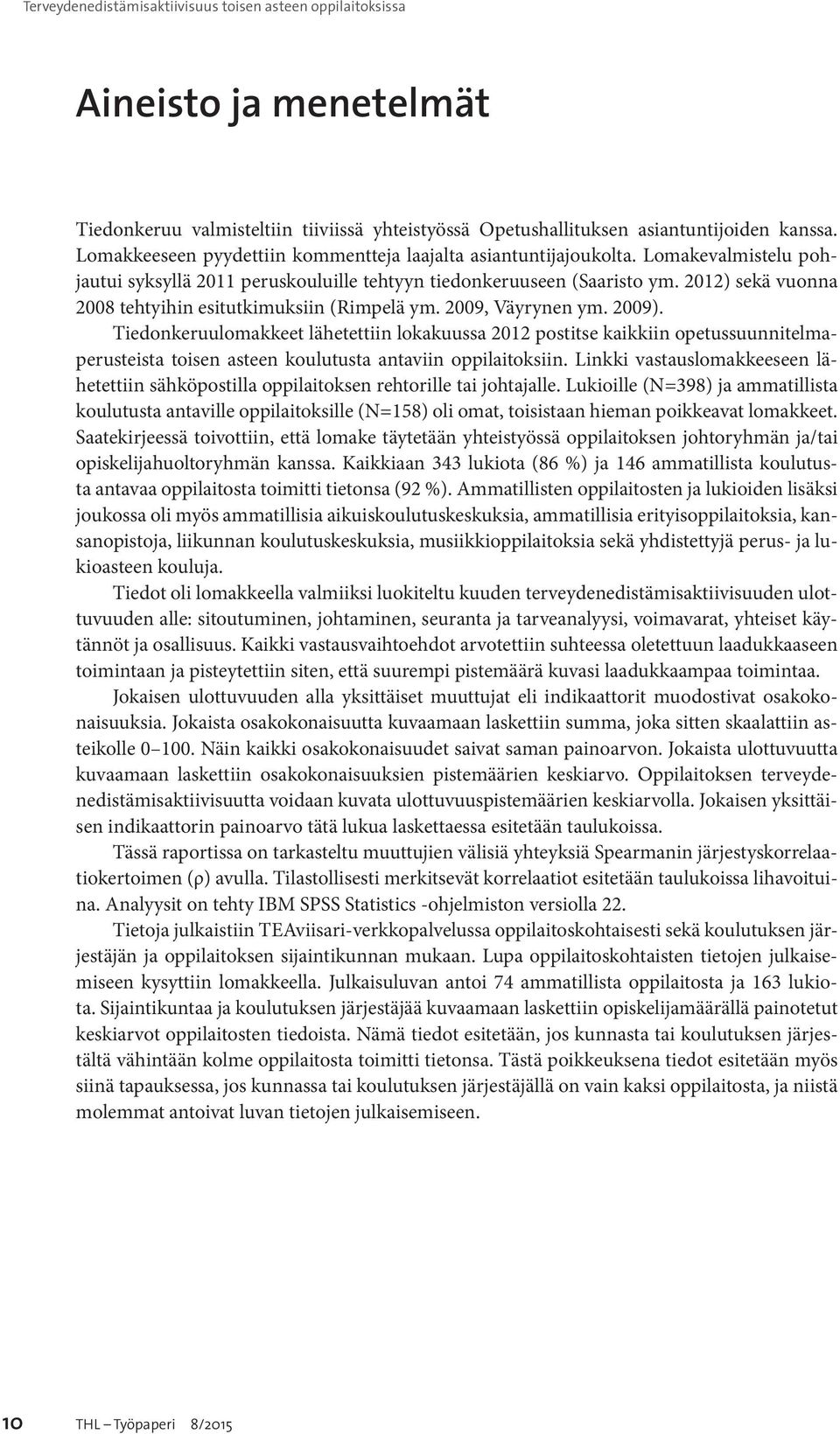 2012) sekä vuonna 2008 tehtyihin esitutkimuksiin (Rimpelä ym. 2009, Väyrynen ym. 2009).