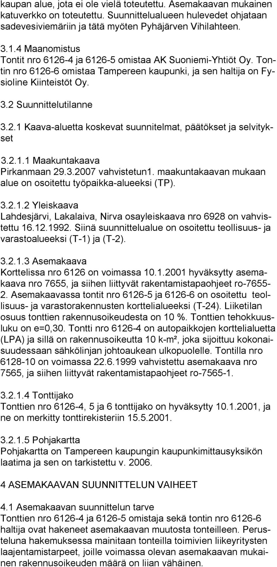 2.1.1 Maakuntakaava Pirkanmaan 29.3.2007 vahvistetun1. maakuntakaavan mukaan alue on osoitettu työpaikka alueeksi (TP). 3.2.1.2 Yleiskaava Lahdesjärvi, Lakalaiva, Nirva osayleiskaava nro 6928 on vahvistettu 16.
