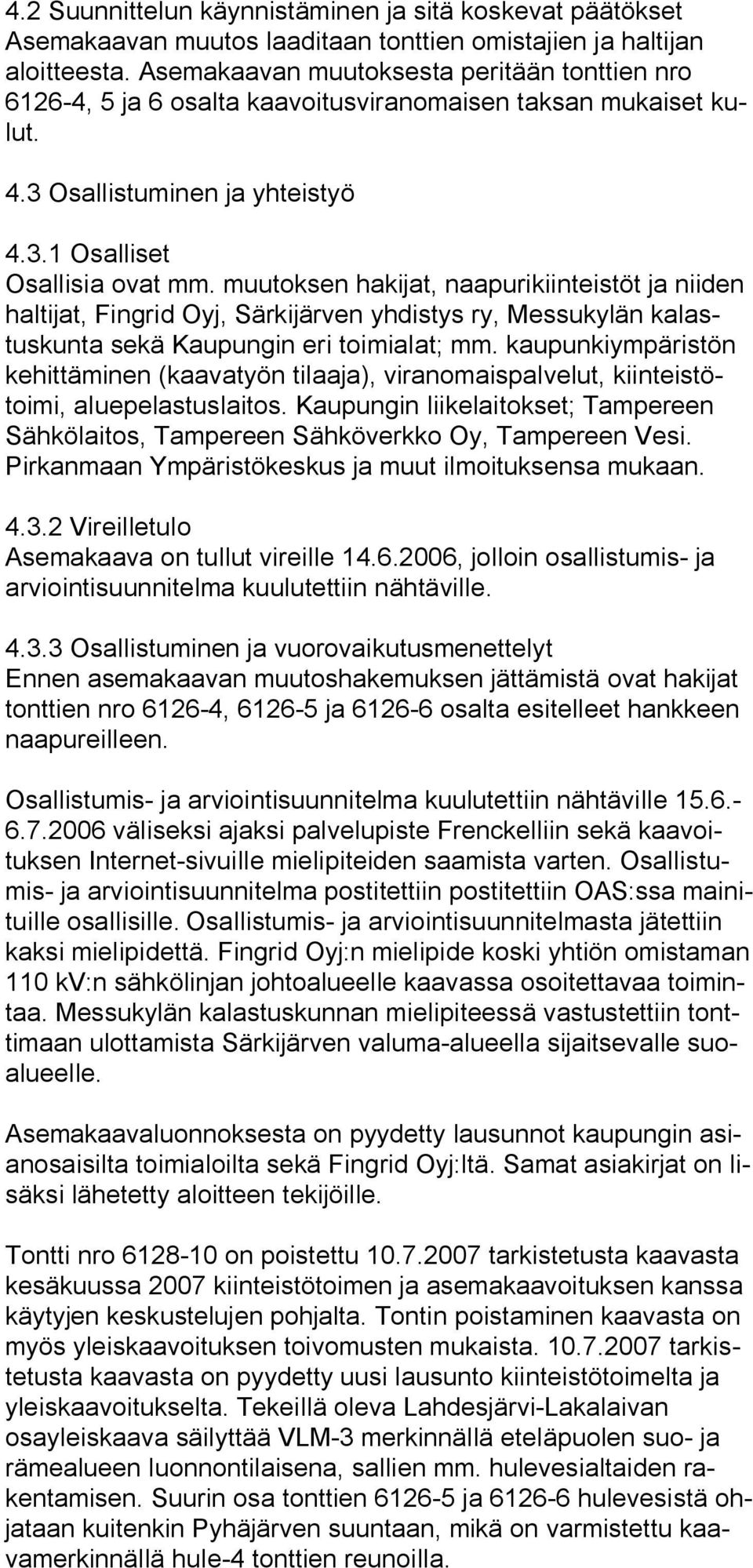 muutoksen hakijat, naapurikiinteistöt ja niiden haltijat, Fingrid Oyj, Särkijärven yhdistys ry, Messukylän kalastuskunta sekä Kaupungin eri toimialat; mm.