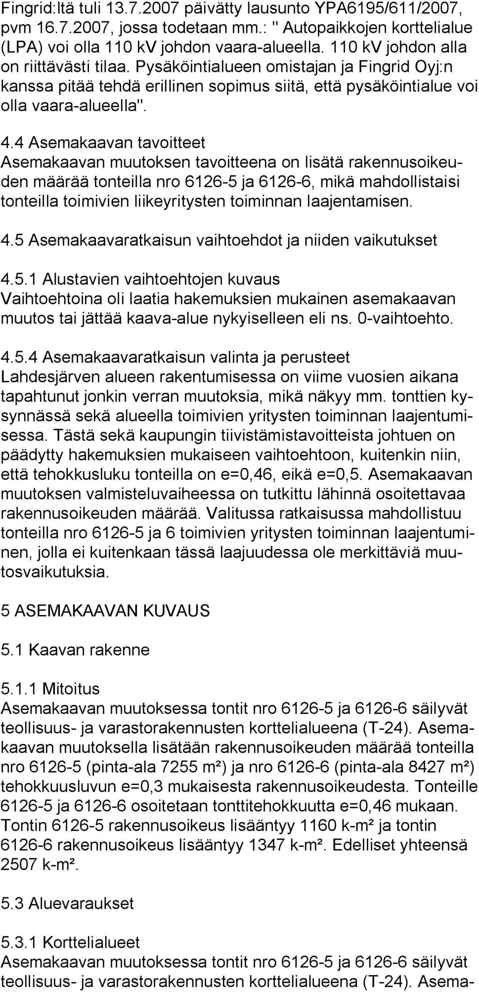 4 Asemakaavan tavoitteet Asemakaavan muutoksen tavoitteena on lisätä rakennusoikeuden määrää tonteilla nro 6126 5 ja 6126 6, mikä mahdollistaisi tonteilla toimivien liikeyritysten toiminnan