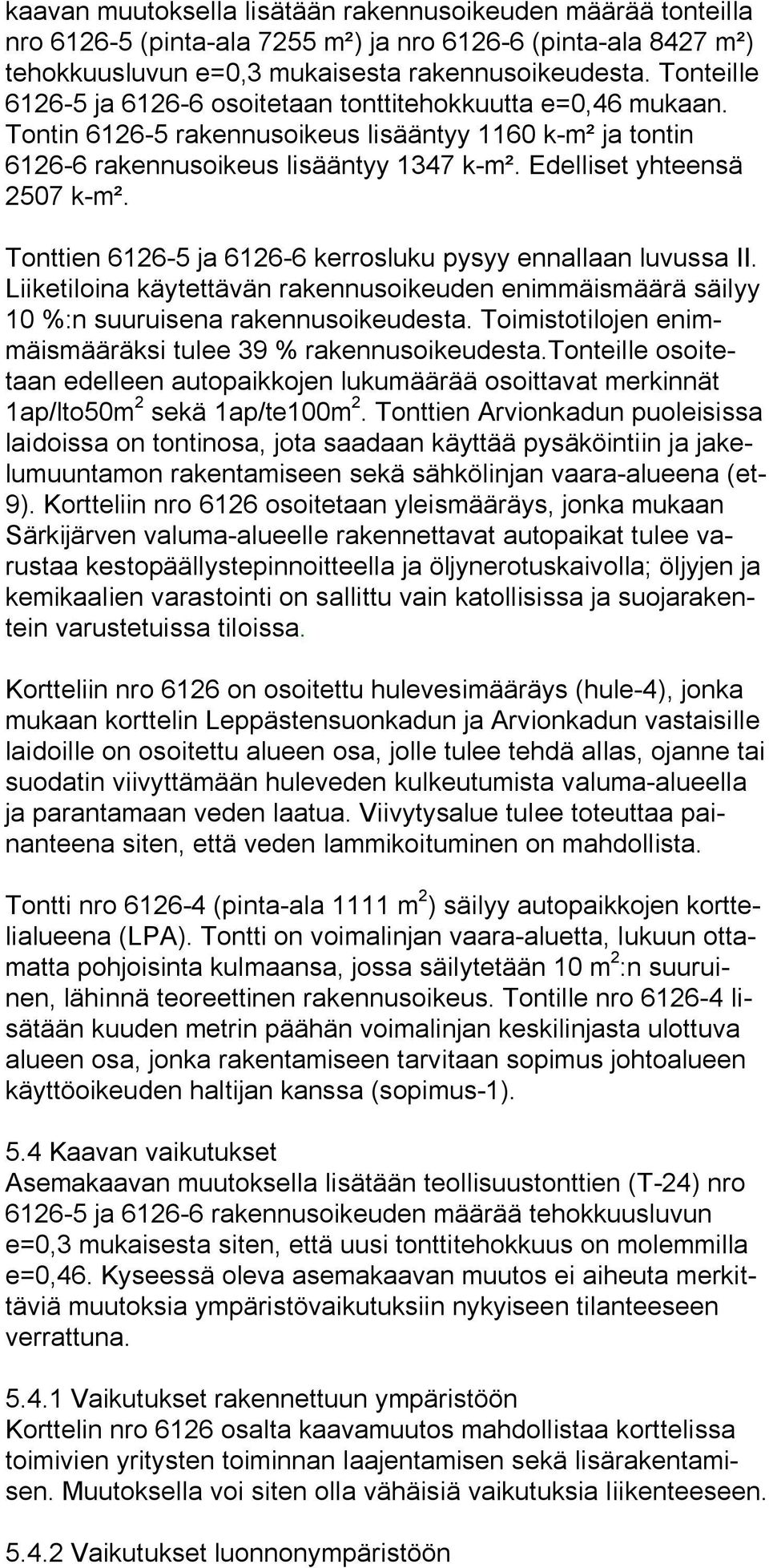 Edelliset yhteensä 2507 k m². Tonttien 6126 5 ja 6126 6 kerrosluku pysyy ennallaan luvussa II. Liiketiloina käytettävän rakennusoikeuden enimmäismäärä säilyy 10 %:n suuruisena rakennusoikeudesta.