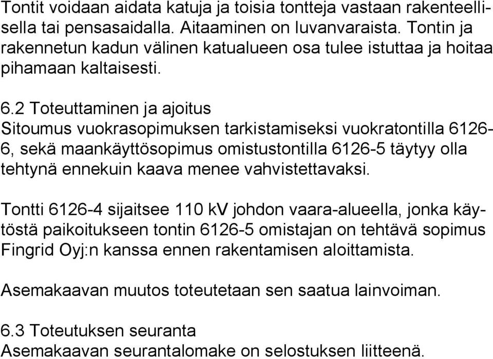 2 Toteuttaminen ja ajoitus Sitoumus vuokrasopimuksen tarkistamiseksi vuokratontilla 6126 6, sekä maankäyttösopimus omistustontilla 6126 5 täytyy olla tehtynä ennekuin kaava menee