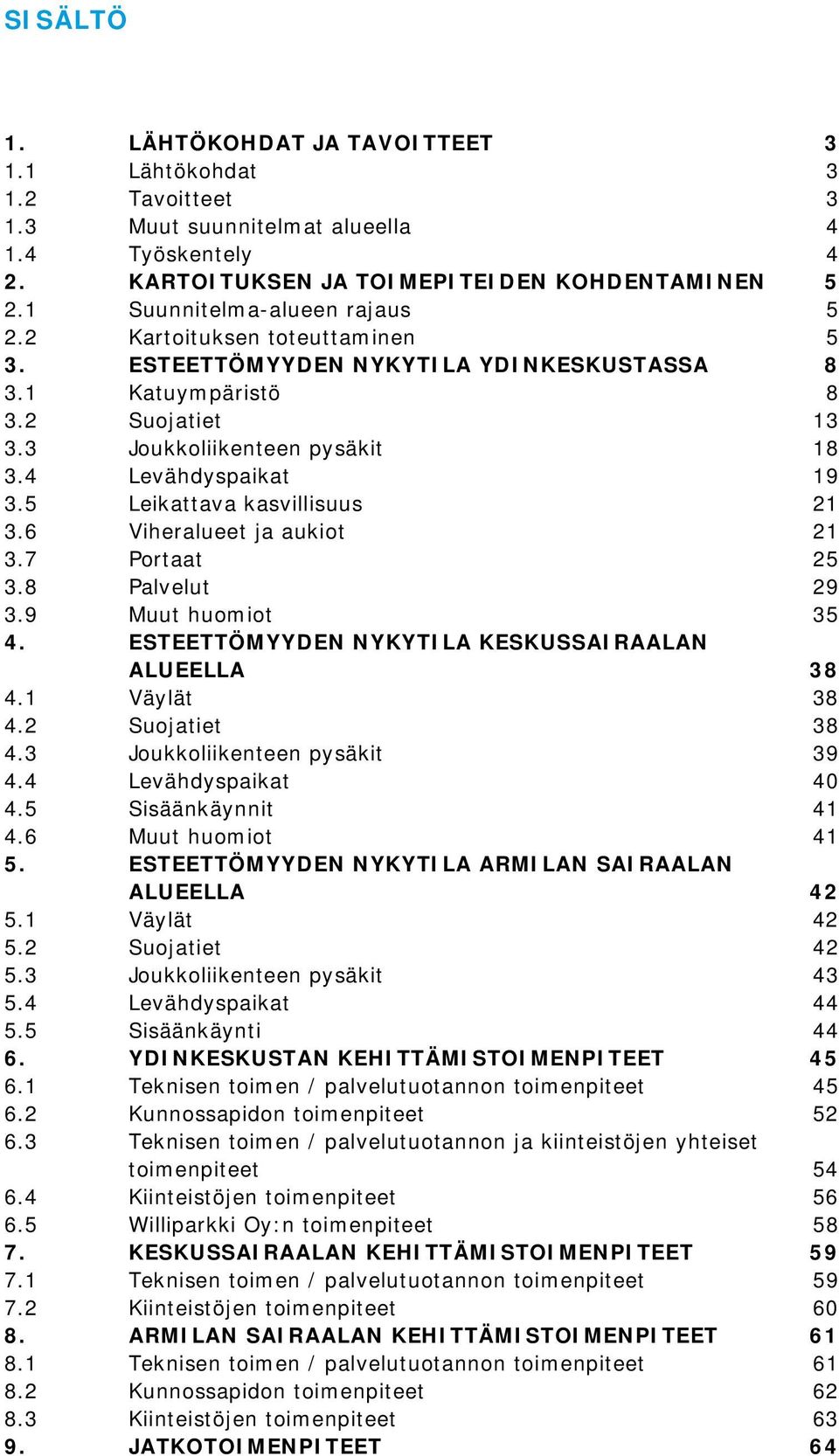 Palvelut. Muut huomiot. ESTEETTÖMYYDEN NYKYTILA KESKUSSAIRAALAN ALUEELLA. Väylät. Suojatiet. Joukkoliikenteen pysäkit. Levähdyspaikat 0. Sisäänkäynnit. Muut huomiot. ESTEETTÖMYYDEN NYKYTILA ARMILAN SAIRAALAN ALUEELLA.