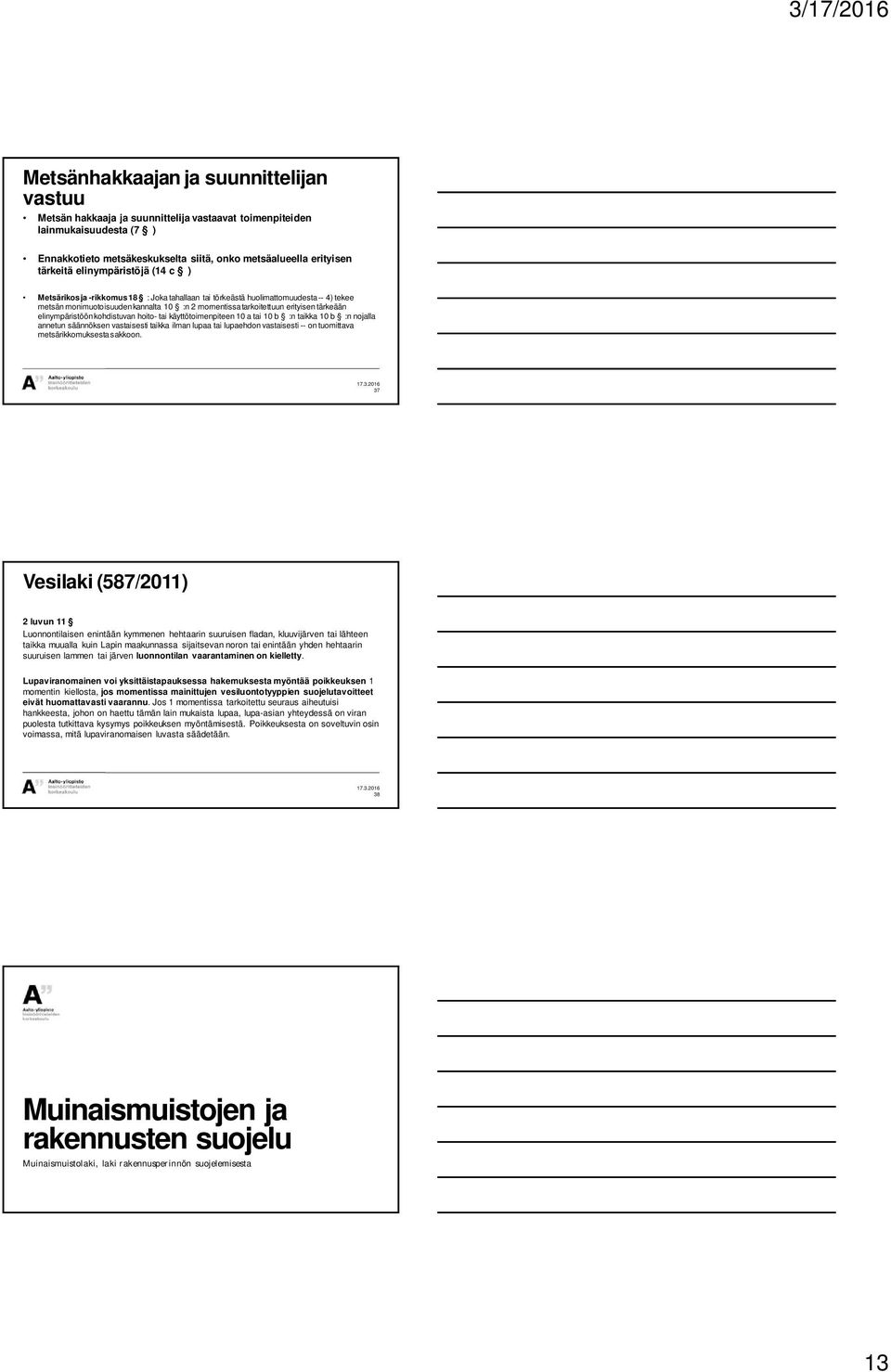 elinympäristöön kohdistuvan hoito- tai käyttötoimenpiteen 10 a tai 10 b :n taikka 10 b :n nojalla annetun säännöksen vastaisesti taikka ilman lupaa tai lupaehdon vastaisesti -- on tuomittava