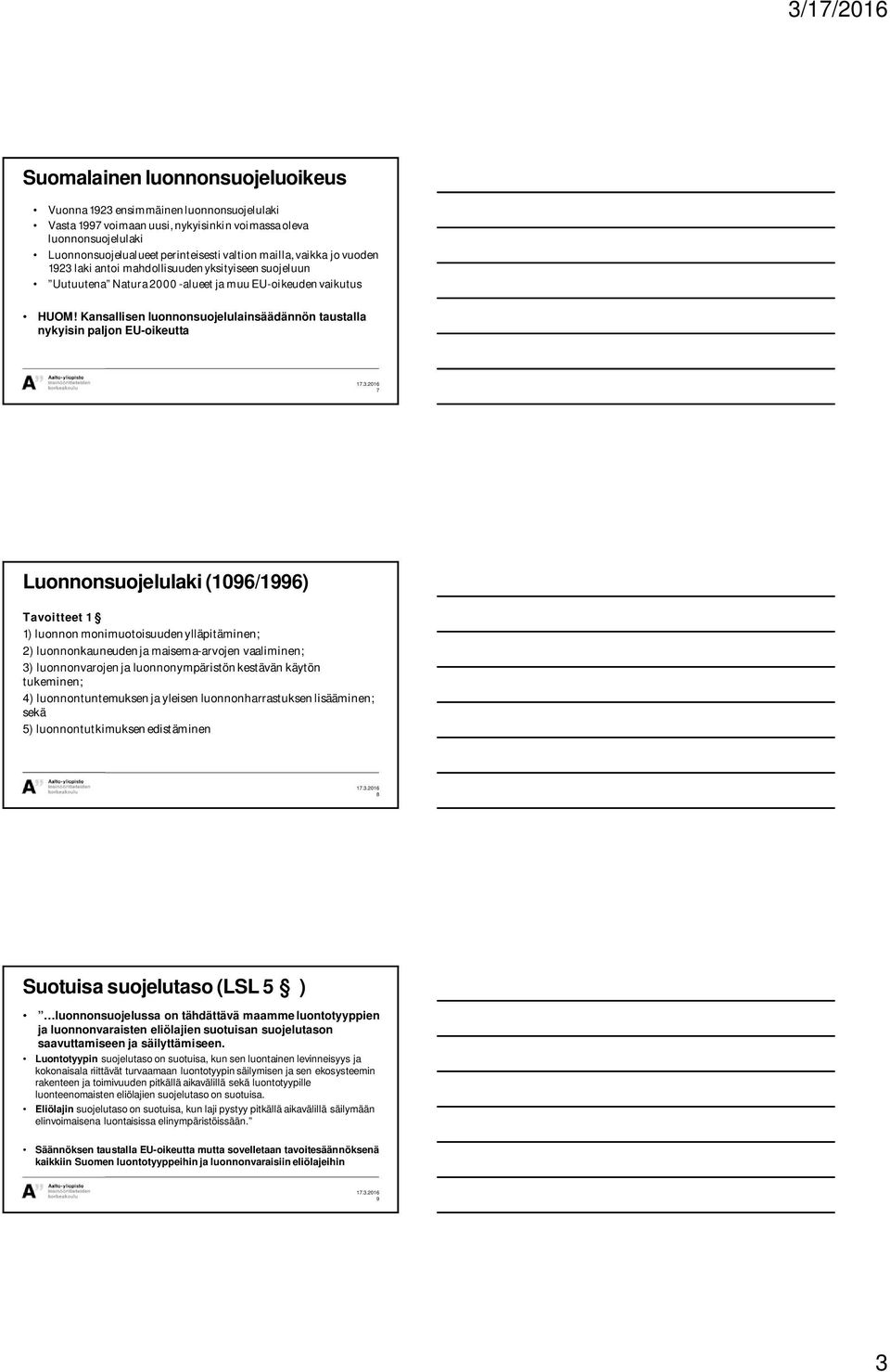 Kansallisen luonnonsuojelulainsäädännön taustalla nykyisin paljon EU-oikeutta 7 Luonnonsuojelulaki (1096/1996) Tavoitteet 1 1) luonnon monimuotoisuuden ylläpitäminen; 2) luonnonkauneuden ja