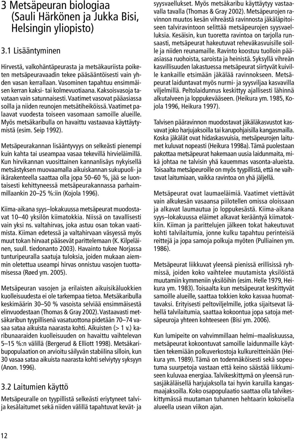 Vasominen tapahtuu ensimmäisen kerran kaksi- tai kolmevuotiaana. Kaksoisvasoja tavataan vain satunnaisesti. Vaatimet vasovat pääasiassa soilla ja niiden reunojen metsätiheiköissä.