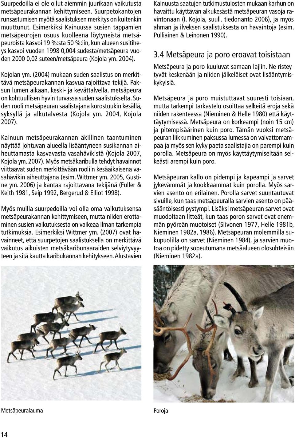 0,02 suteen/metsäpeura (Kojola ym. 2004). Kojolan ym. (2004) mukaan suden saalistus on merkittävä metsäpeurakannan kasvua rajoittava tekijä.