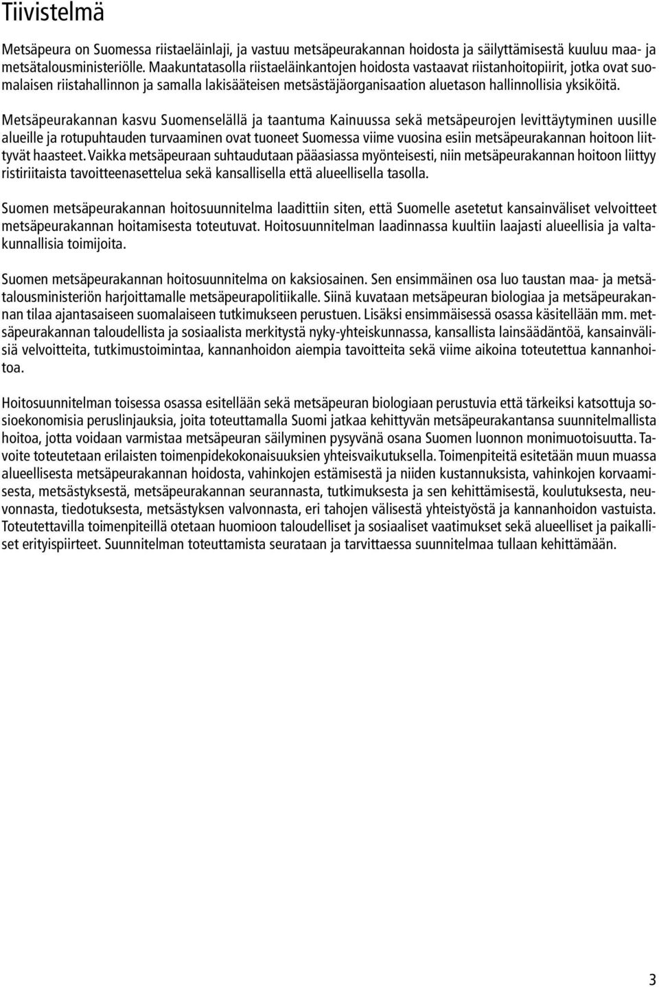Metsäpeurakannan kasvu Suomenselällä ja taantuma Kainuussa sekä metsäpeurojen levittäytyminen uusille alueille ja rotupuhtauden turvaaminen ovat tuoneet Suomessa viime vuosina esiin metsäpeurakannan