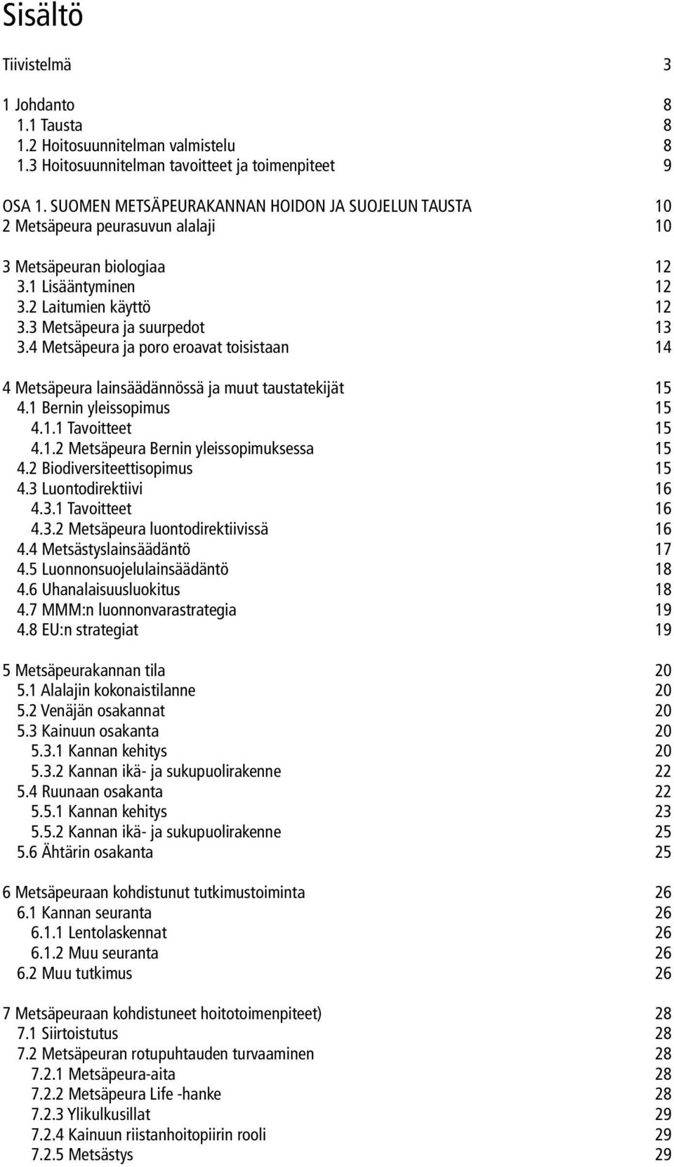 4 Metsäpeura ja poro eroavat toisistaan 14 4 Metsäpeura lainsäädännössä ja muut taustatekijät 15 4.1 Bernin yleissopimus 15 4.1.1 Tavoitteet 15 4.1.2 Metsäpeura Bernin yleissopimuksessa 15 4.