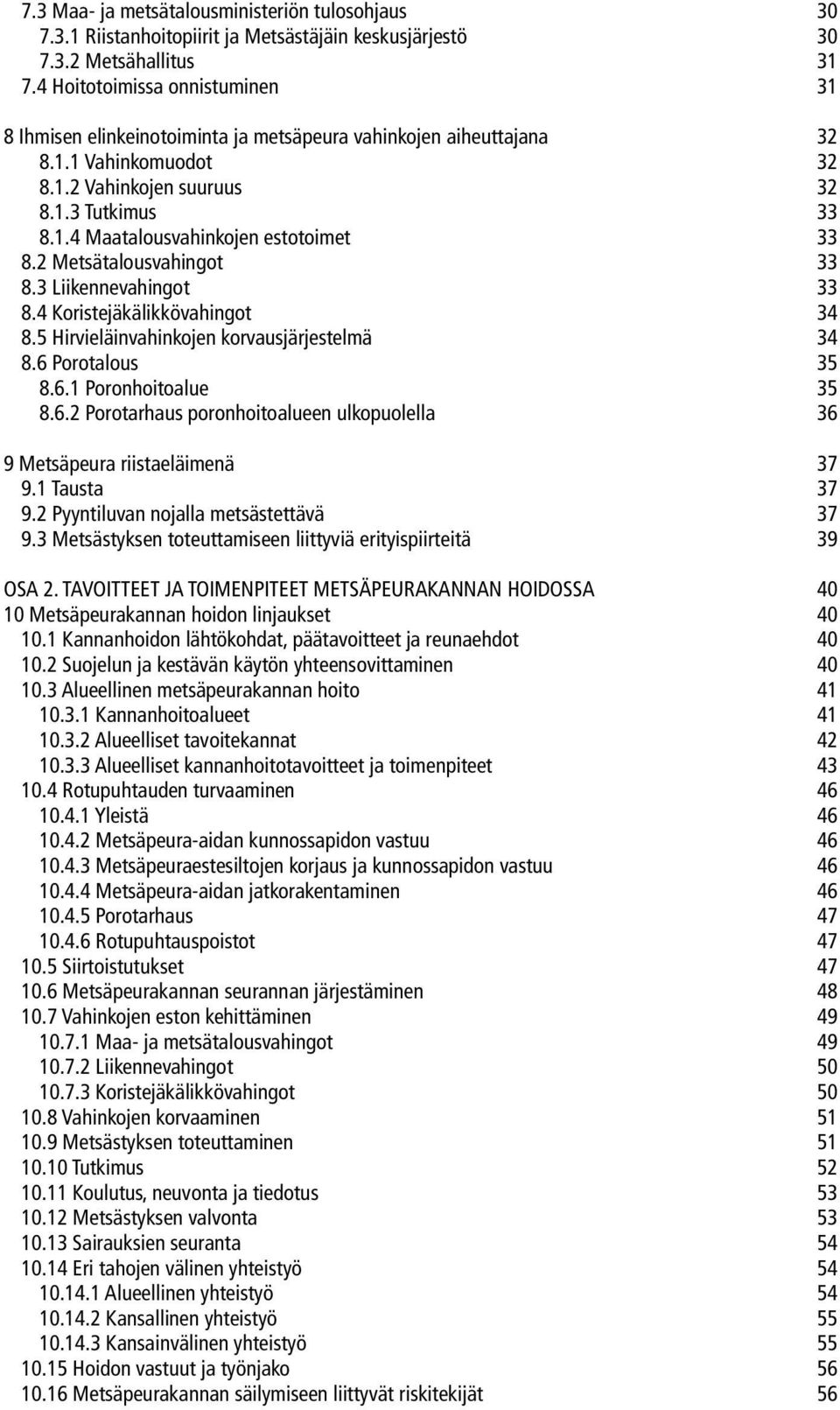 2 Metsätalousvahingot 33 8.3 Liikennevahingot 33 8.4 Koristejäkälikkövahingot 34 8.5 Hirvieläinvahinkojen korvausjärjestelmä 34 8.6 