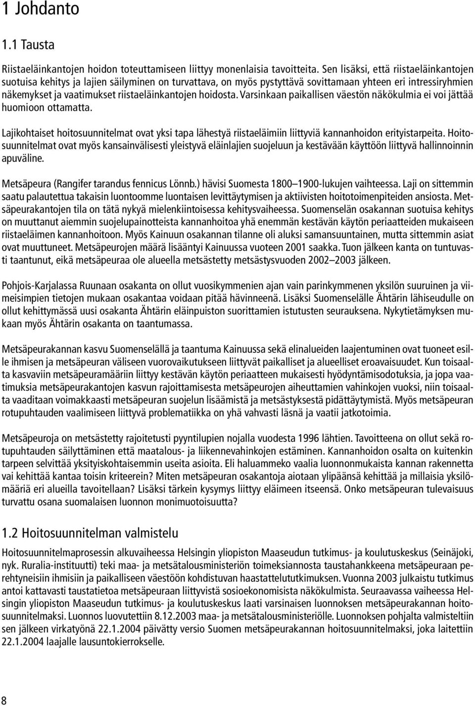 hoidosta. Varsinkaan paikallisen väestön näkökulmia ei voi jättää huomioon ottamatta. Lajikohtaiset hoitosuunnitelmat ovat yksi tapa lähestyä riistaeläimiin liittyviä kannanhoidon erityistarpeita.