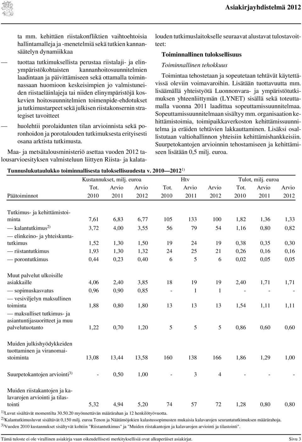 kannanhoitosuunnitelmien laadintaan ja päivittämiseen sekä ottamalla toiminnassaan huomioon keskeisimpien jo valmistuneiden riistaeläinlajeja tai niiden elinympäristöjä koskevien hoitosuunnitelmien