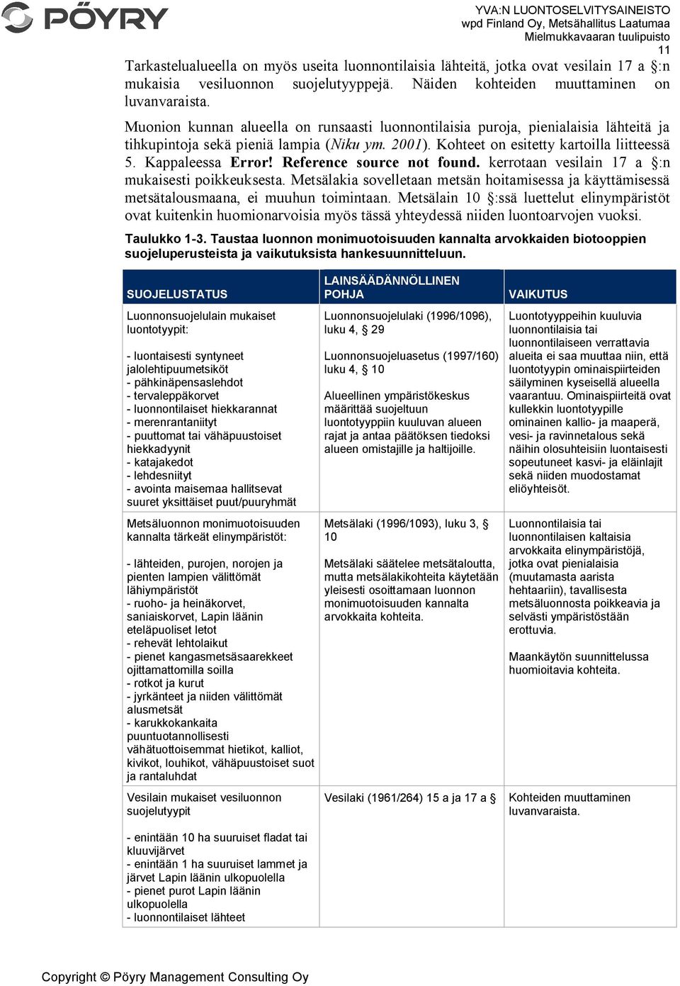 Reference source not found. kerrotaan vesilain 17 a :n mukaisesti poikkeuksesta. Metsälakia sovelletaan metsän hoitamisessa ja käyttämisessä metsätalousmaana, ei muuhun toimintaan.