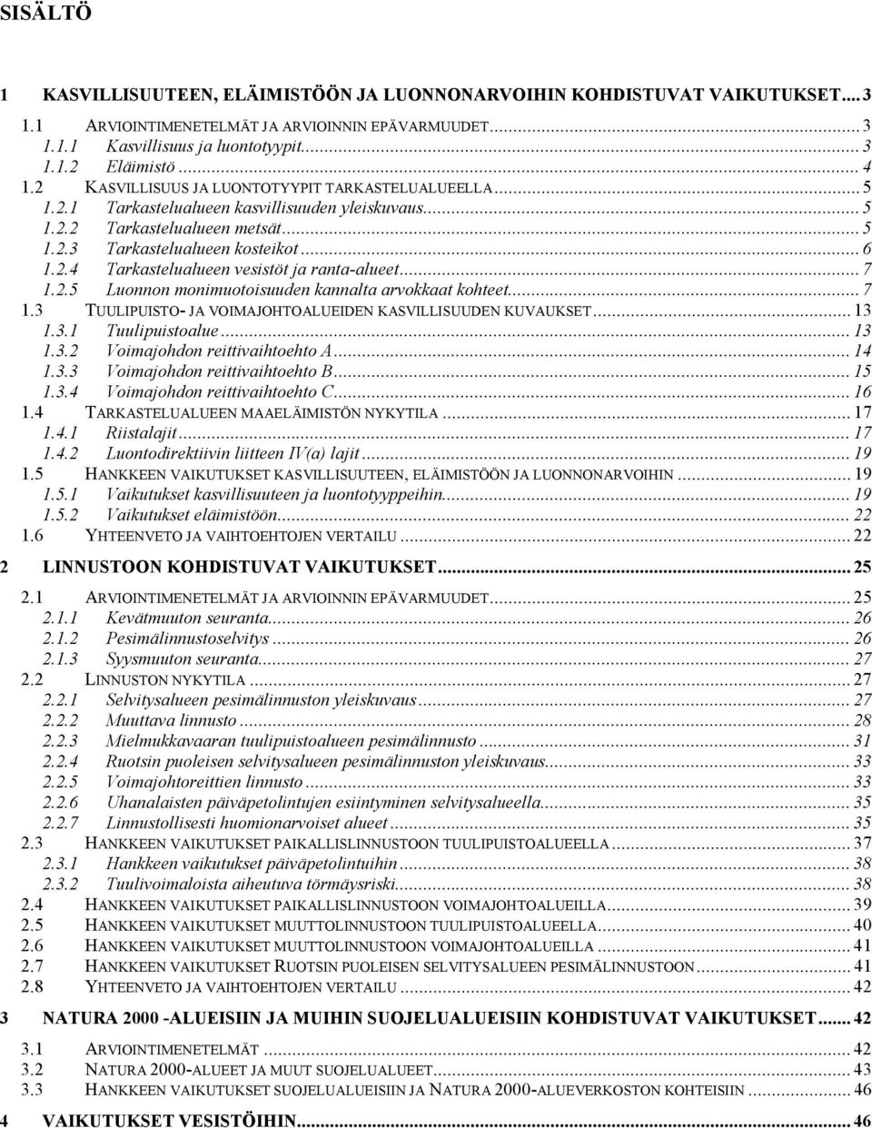 ..7 1.2.5 Luonnon monimuotoisuuden kannalta arvokkaat kohteet...7 1.3 TUULIPUISTO- JA VOIMAJOHTOALUEIDEN KASVILLISUUDEN KUVAUKSET... 13 1.3.1 Tuulipuistoalue... 13 1.3.2 Voimajohdon reittivaihtoehto A.