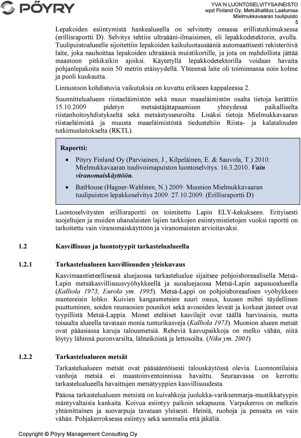 Tuulipuistoalueelle sijoitettiin lepakoiden kaikuluotausääniä automaattisesti rekisteröivä laite, joka nauhoittaa lepakoiden ultraääniä muistikortille, ja jota on mahdollista jättää maastoon