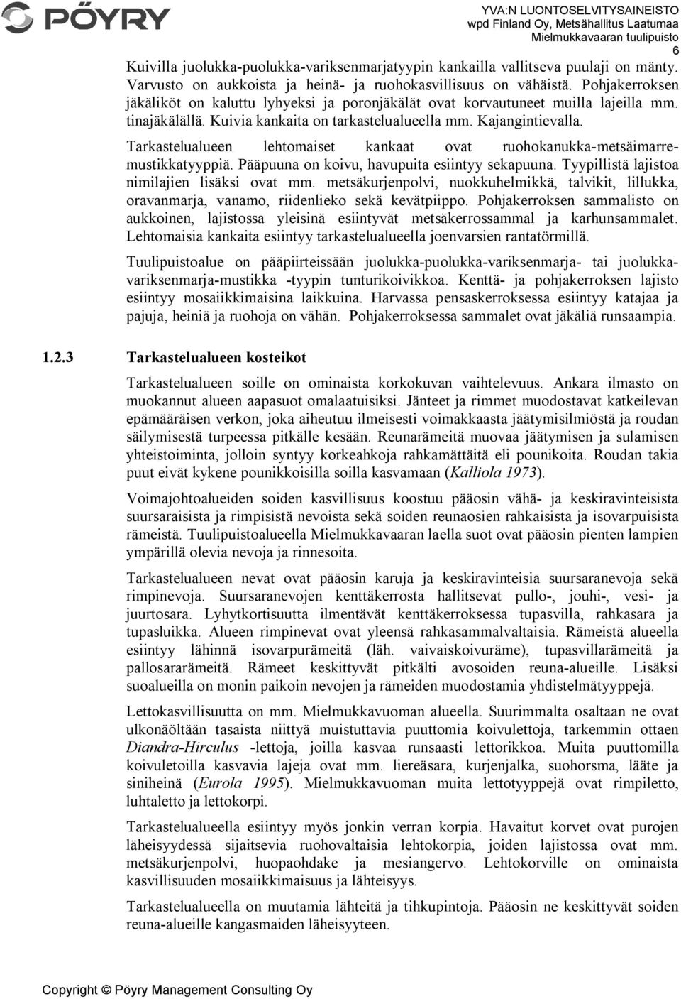 Tarkastelualueen lehtomaiset kankaat ovat ruohokanukka-metsäimarremustikkatyyppiä. Pääpuuna on koivu, havupuita esiintyy sekapuuna. Tyypillistä lajistoa nimilajien lisäksi ovat mm.