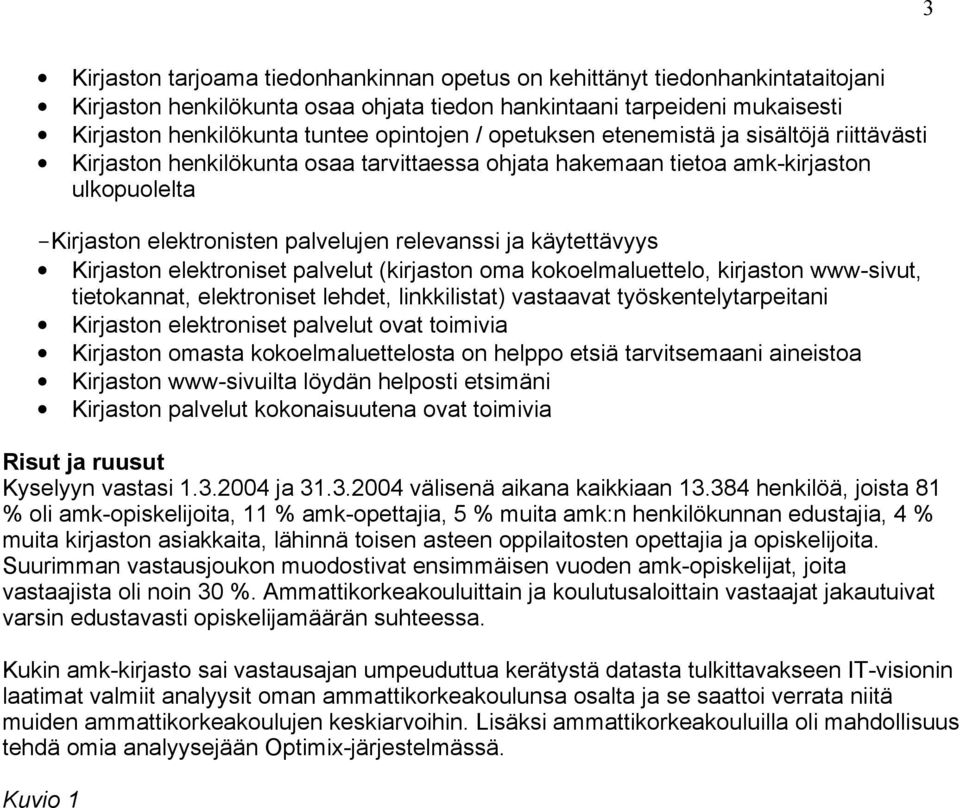 Kirjaston elektroniset palvelut (kirjaston oma kokoelmaluettelo, kirjaston www-sivut, tietokannat, elektroniset lehdet, linkkilistat) vastaavat työskentelytarpeitani Kirjaston elektroniset palvelut