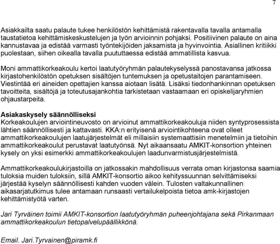 Asiallinen kritiikki puolestaan, siihen oikealla tavalla puututtaessa edistää ammatillista kasvua.