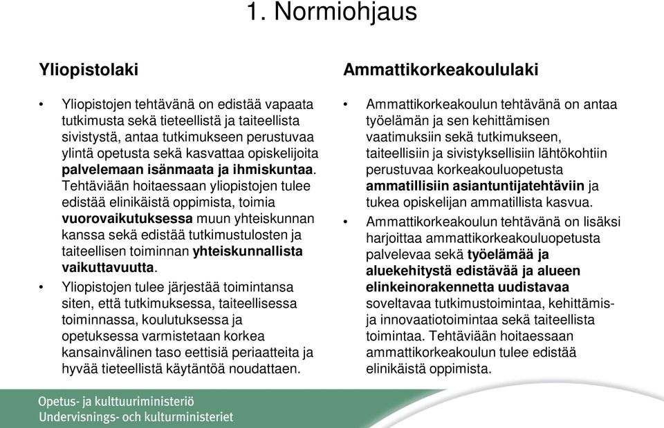 Tehtäviään hoitaessaan yliopistojen tulee edistää elinikäistä oppimista, toimia vuorovaikutuksessa muun yhteiskunnan kanssa sekä edistää tutkimustulosten ja taiteellisen toiminnan yhteiskunnallista