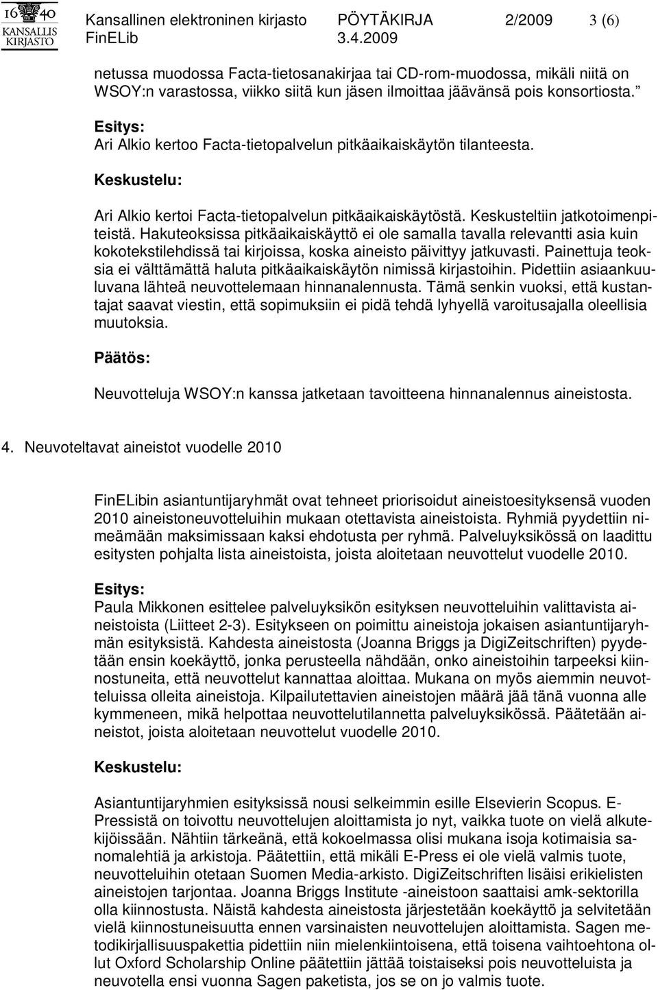 Hakuteoksissa pitkäaikaiskäyttö ei ole samalla tavalla relevantti asia kuin kokotekstilehdissä tai kirjoissa, koska aineisto päivittyy jatkuvasti.