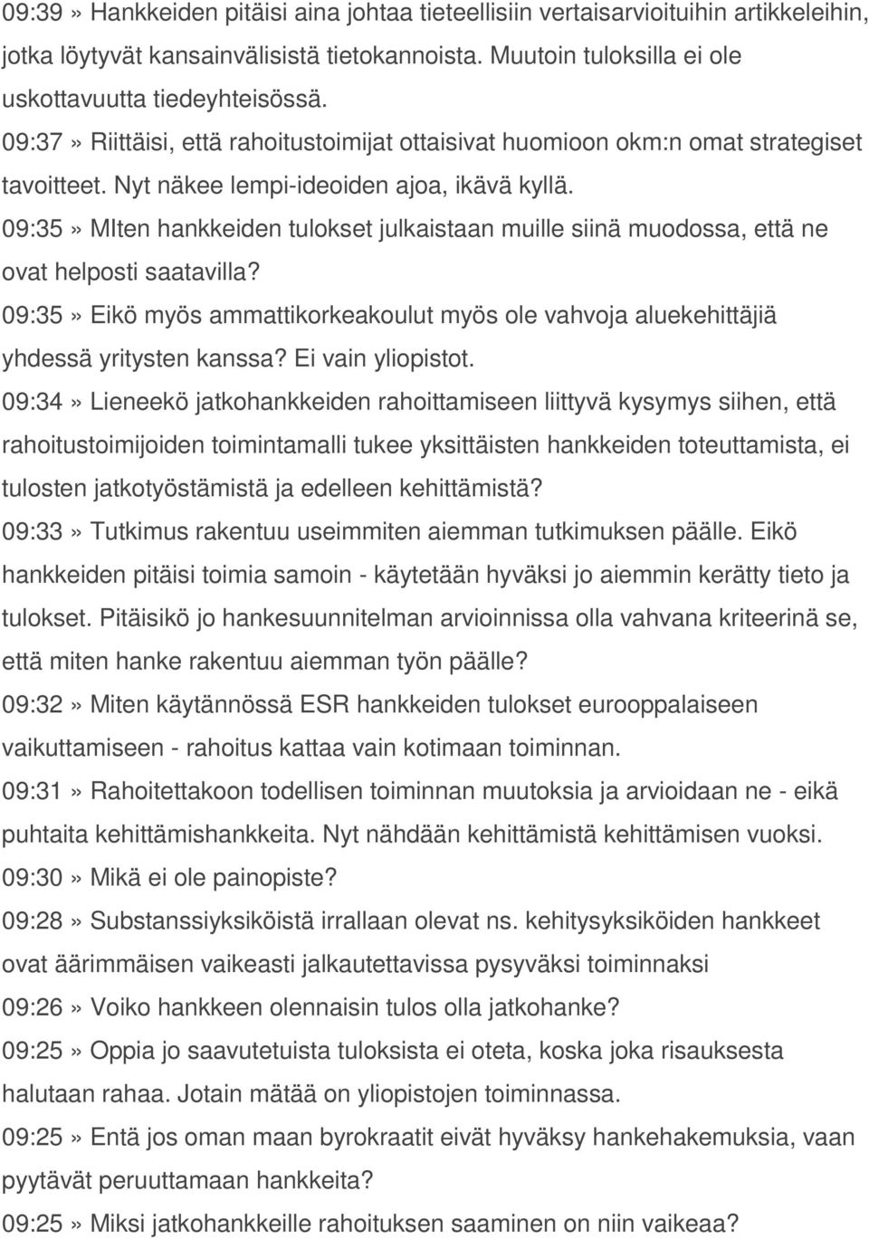 09:35» MIten hankkeiden tulokset julkaistaan muille siinä muodossa, että ne ovat helposti saatavilla? 09:35» Eikö myös ammattikorkeakoulut myös ole vahvoja aluekehittäjiä yhdessä yritysten kanssa?