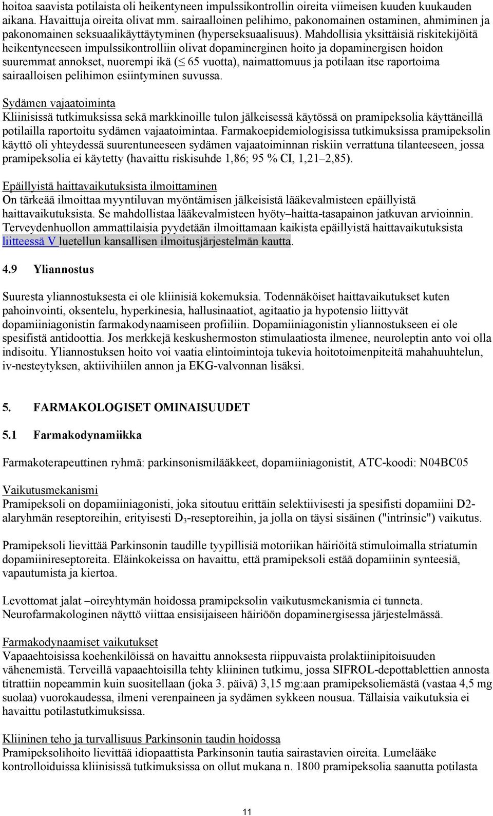 Mahdollisia yksittäisiä riskitekijöitä heikentyneeseen impulssikontrolliin olivat dopaminerginen hoito ja dopaminergisen hoidon suuremmat annokset, nuorempi ikä ( 65 vuotta), naimattomuus ja potilaan