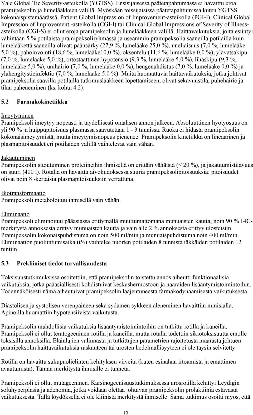 tai Clinical Global Impressions of Severity of Illnessasteikolla (CGI-S) ei ollut eroja pramipeksolin ja lumelääkkeen välillä.