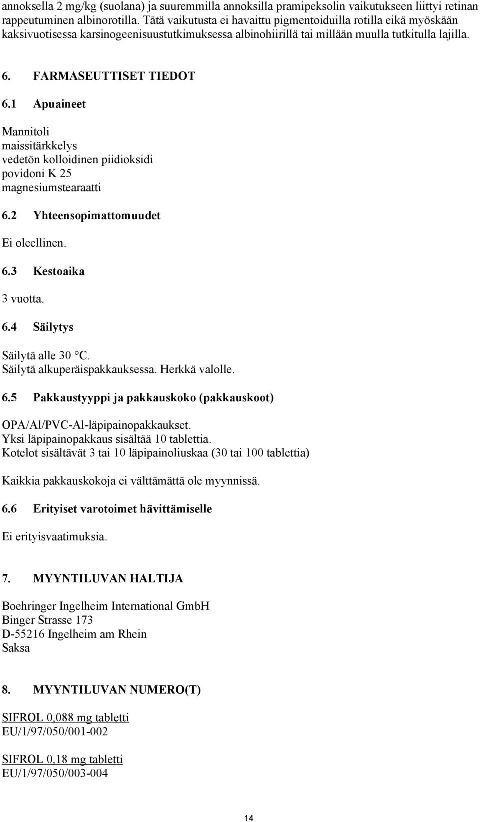 1 Apuaineet Mannitoli maissitärkkelys vedetön kolloidinen piidioksidi povidoni K 25 magnesiumstearaatti 6.2 Yhteensopimattomuudet Ei oleellinen. 6.3 Kestoaika 3 vuotta. 6.4 Säilytys Säilytä alle 30 C.