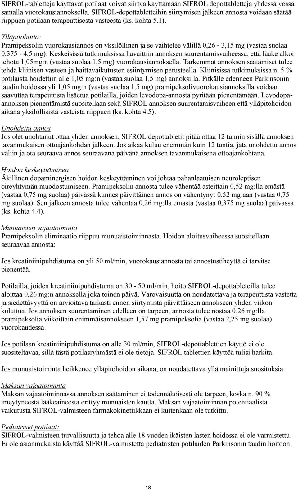 Ylläpitohoito: Pramipeksolin vuorokausiannos on yksilöllinen ja se vaihtelee välillä 0,26-3,15 mg (vastaa suolaa 0,375-4,5 mg).