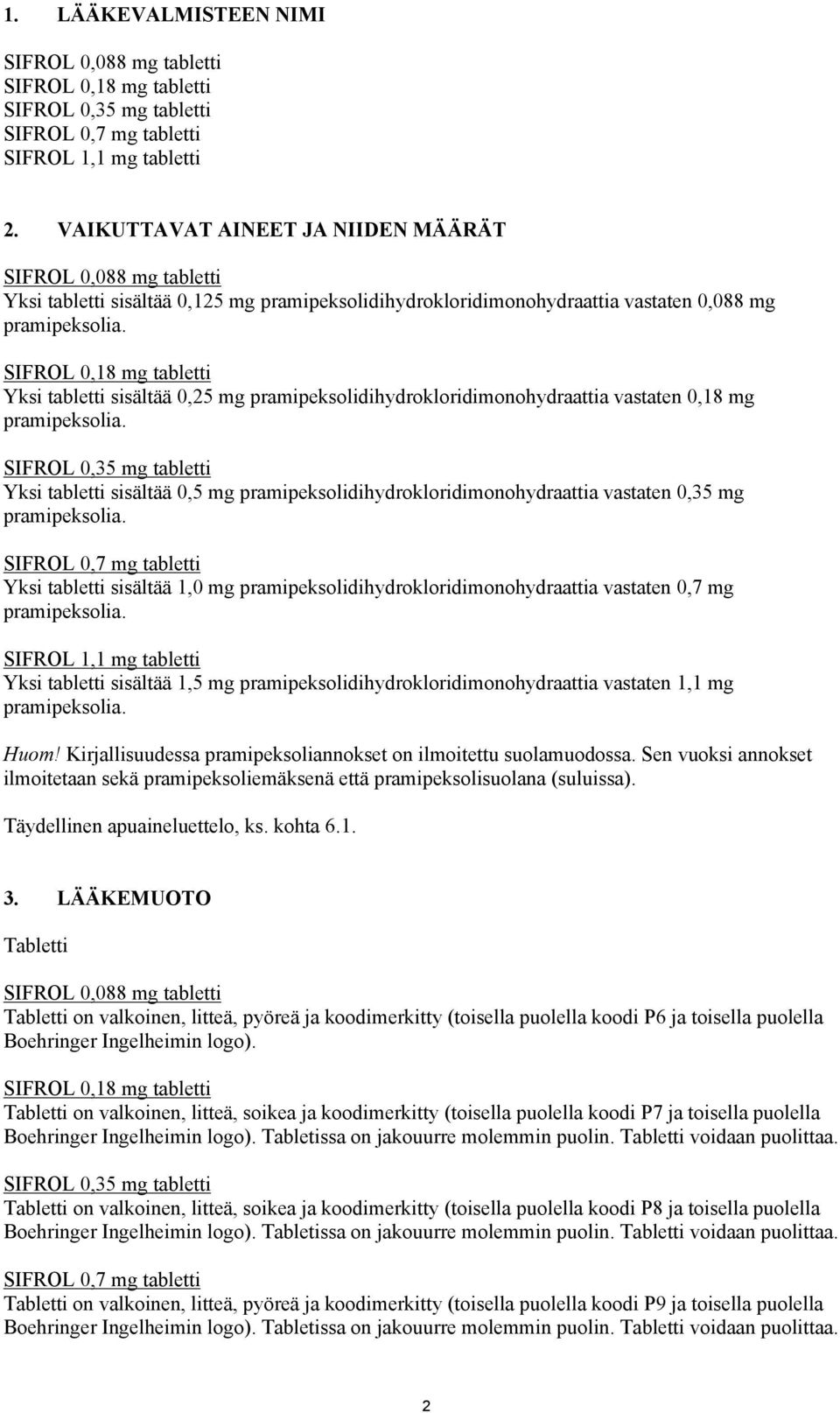 SIFROL 0,18 mg tabletti Yksi tabletti sisältää 0,25 mg pramipeksolidihydrokloridimonohydraattia vastaten 0,18 mg pramipeksolia.