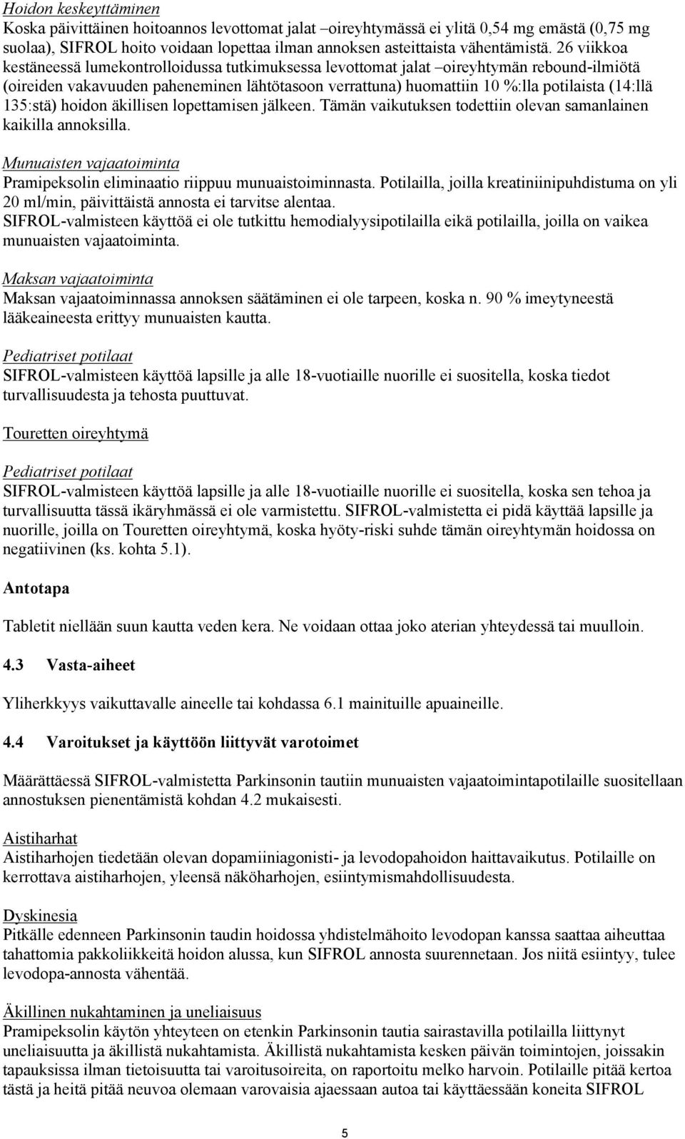 135:stä) hoidon äkillisen lopettamisen jälkeen. Tämän vaikutuksen todettiin olevan samanlainen kaikilla annoksilla. Munuaisten vajaatoiminta Pramipeksolin eliminaatio riippuu munuaistoiminnasta.