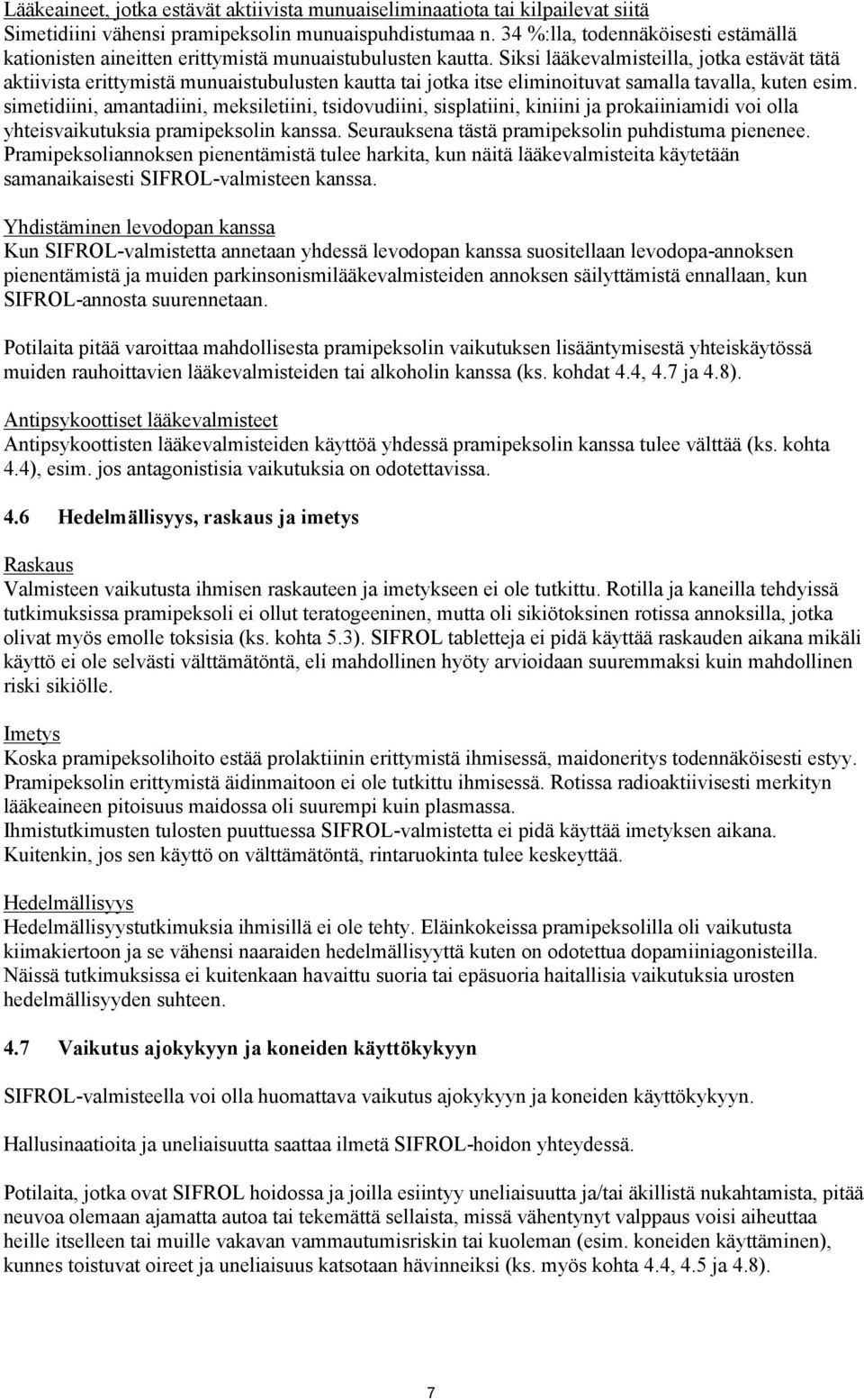 Siksi lääkevalmisteilla, jotka estävät tätä aktiivista erittymistä munuaistubulusten kautta tai jotka itse eliminoituvat samalla tavalla, kuten esim.