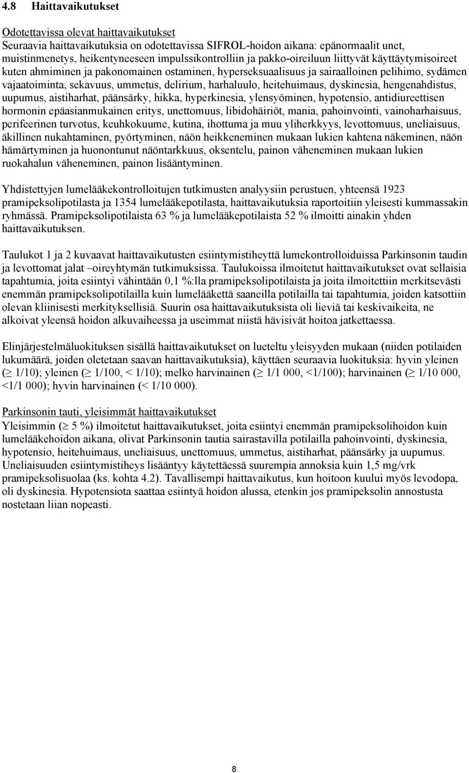 harhaluulo, heitehuimaus, dyskinesia, hengenahdistus, uupumus, aistiharhat, päänsärky, hikka, hyperkinesia, ylensyöminen, hypotensio, antidiureettisen hormonin epäasianmukainen eritys, unettomuus,