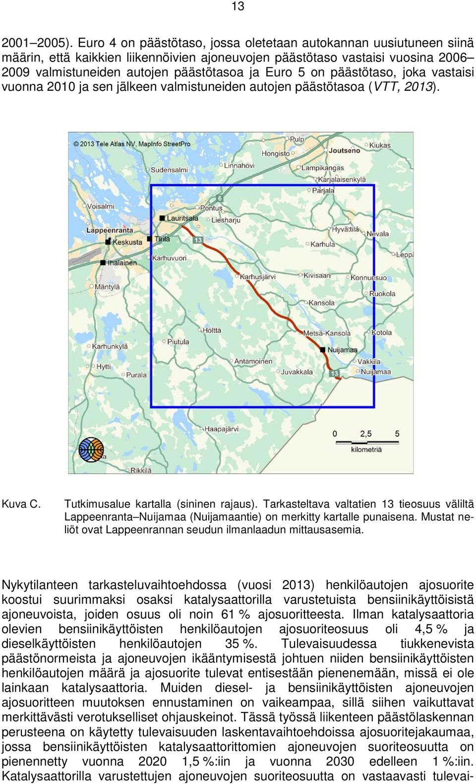 on päästötaso, joka vastaisi vuonna 2010 ja sen jälkeen valmistuneiden autojen päästötasoa (VTT, 2013). Kuva C. Tutkimusalue kartalla (sininen rajaus).