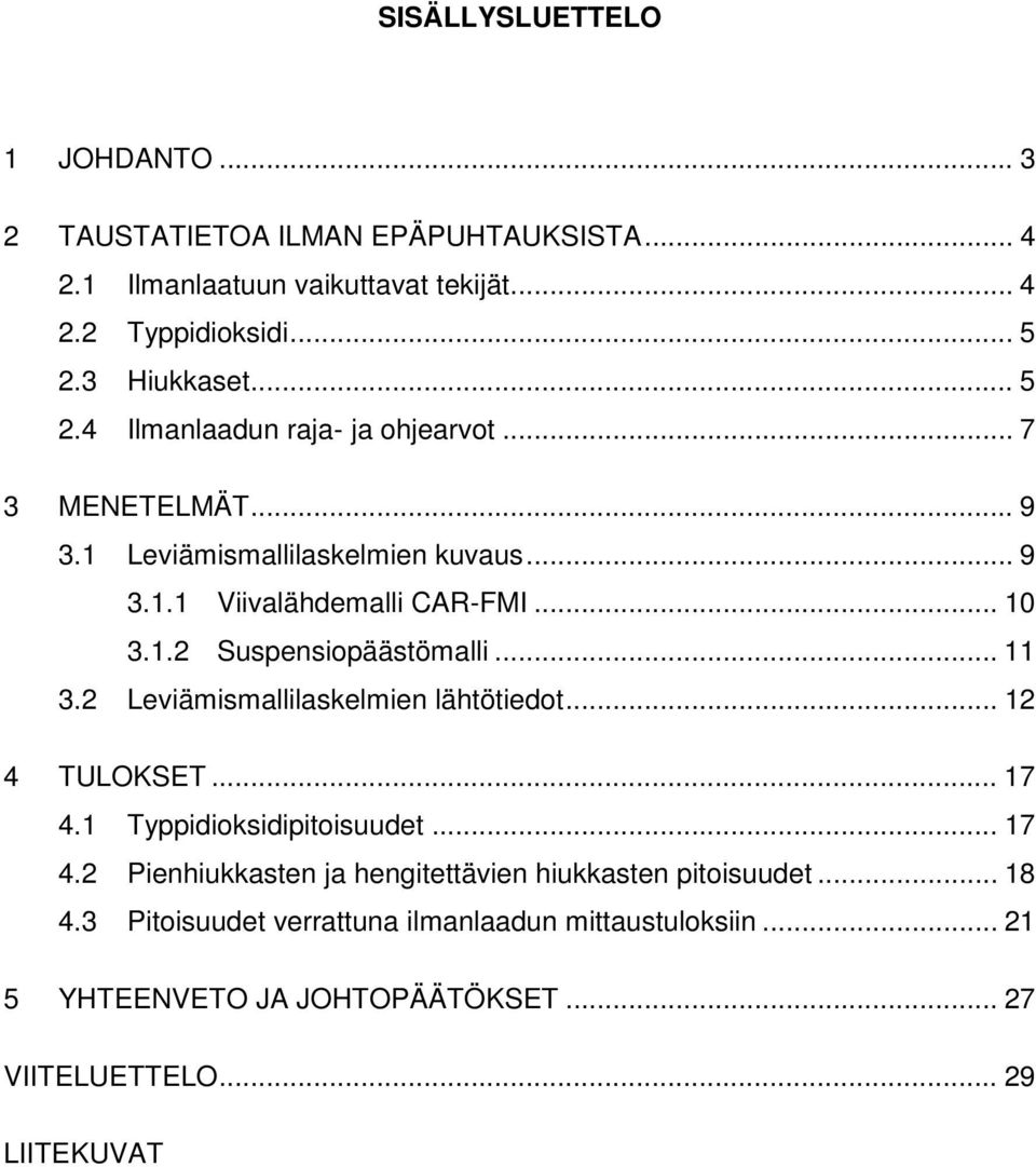 .. 11 3.2 Leviämismallilaskelmien lähtötiedot... 12 4 TULOKSET... 17 4.1 Typpidioksidipitoisuudet... 17 4.2 Pienhiukkasten ja hengitettävien hiukkasten pitoisuudet.