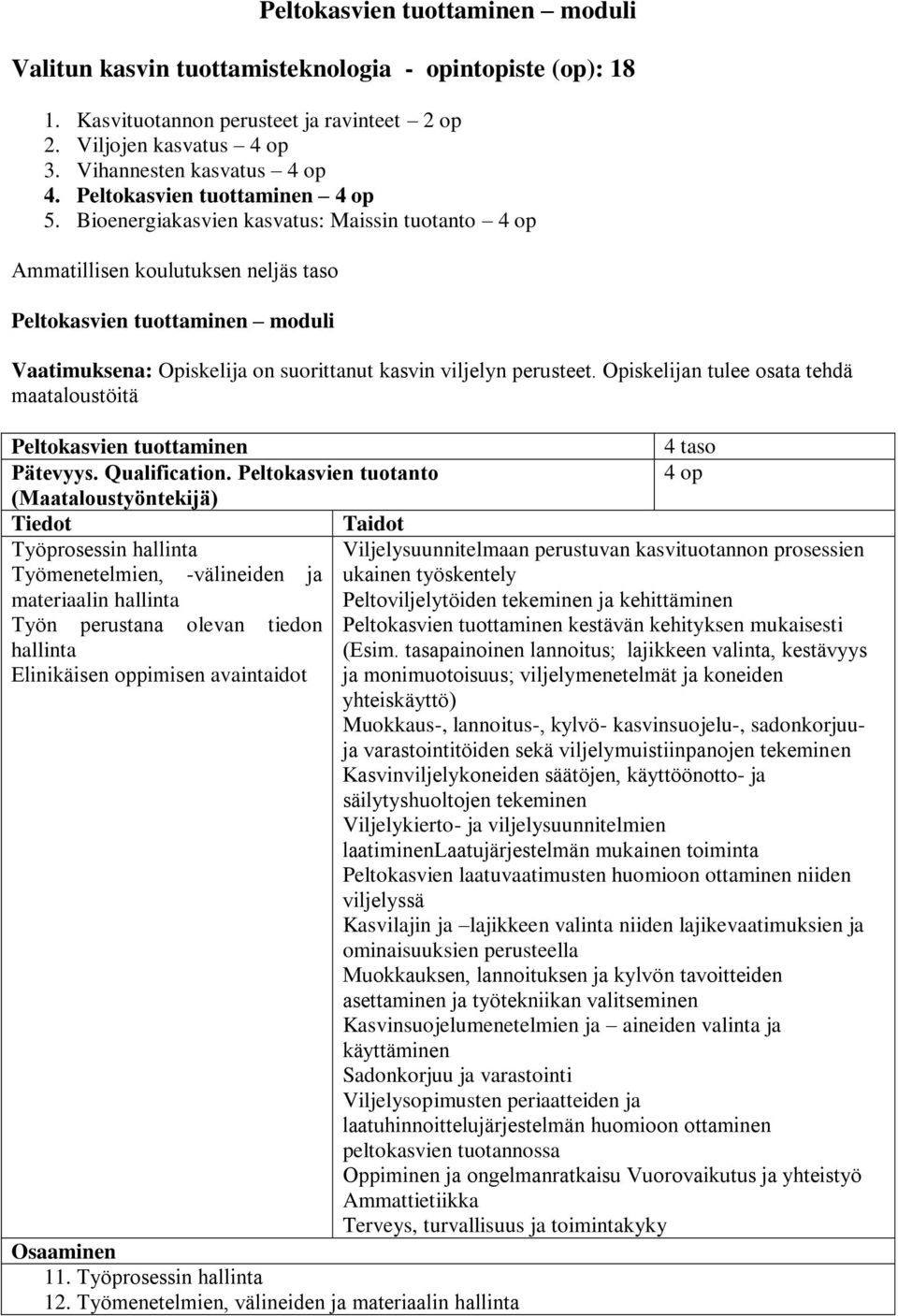 Bioenergiakasvien kasvatus: Maissin tuotanto 4 op Ammatillisen koulutuksen neljäs taso Peltokasvien tuottaminen moduli Vaatimuksena: Opiskelija on suorittanut kasvin viljelyn perusteet.