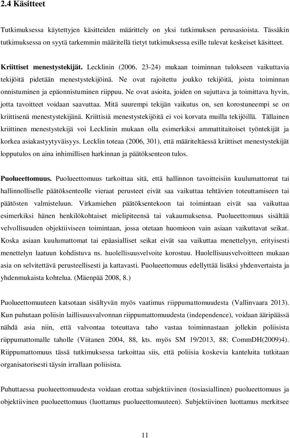 Lecklinin (2006, 23-24) mukaan toiminnan tulokseen vaikuttavia tekijöitä pidetään menestystekijöinä. Ne ovat rajoitettu joukko tekijöitä, joista toiminnan onnistuminen ja epäonnistuminen riippuu.