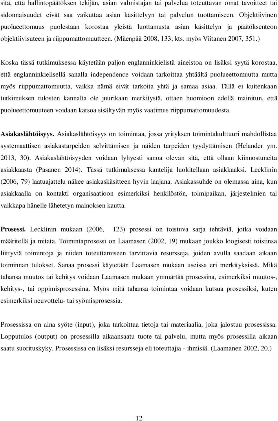 ) Koska tässä tutkimuksessa käytetään paljon englanninkielistä aineistoa on lisäksi syytä korostaa, että englanninkielisellä sanalla independence voidaan tarkoittaa yhtäältä puolueettomuutta mutta