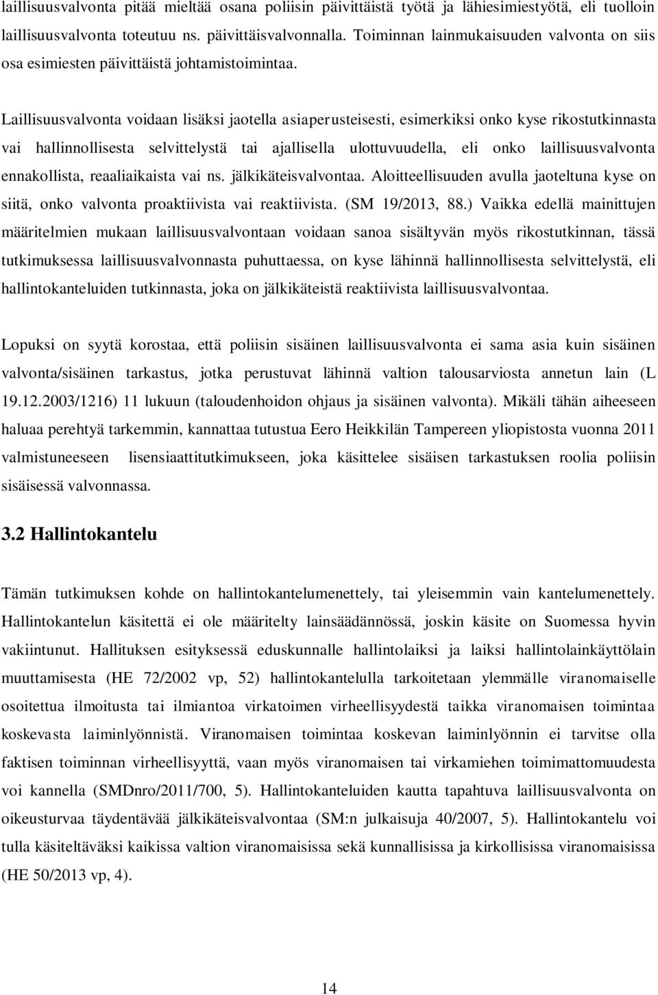 Laillisuusvalvonta voidaan lisäksi jaotella asiaperusteisesti, esimerkiksi onko kyse rikostutkinnasta vai hallinnollisesta selvittelystä tai ajallisella ulottuvuudella, eli onko laillisuusvalvonta