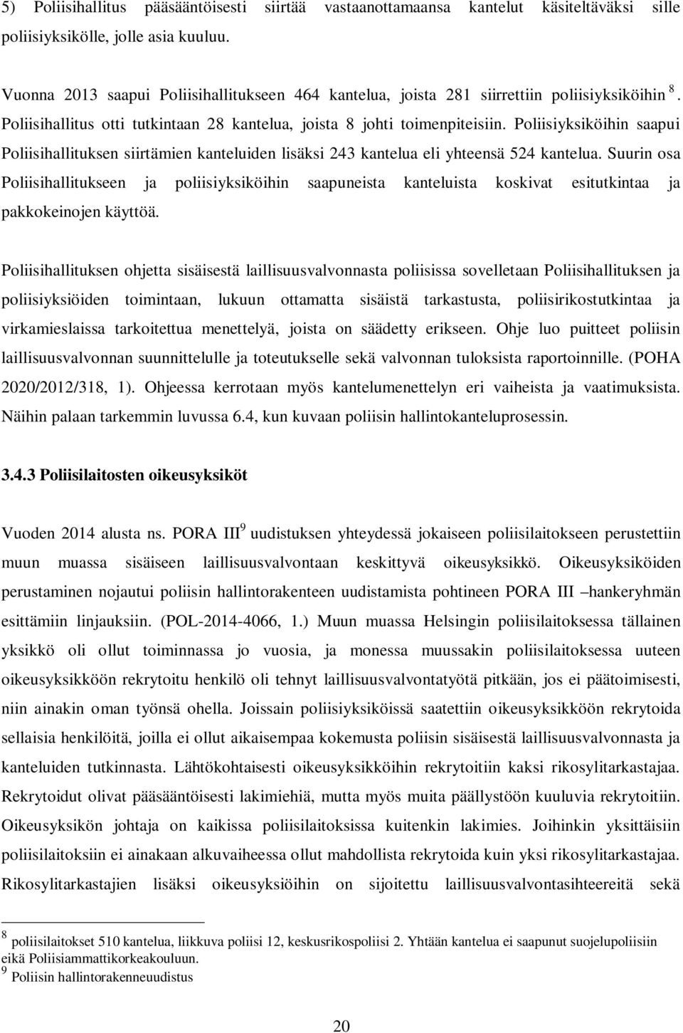 Poliisiyksiköihin saapui Poliisihallituksen siirtämien kanteluiden lisäksi 243 kantelua eli yhteensä 524 kantelua.