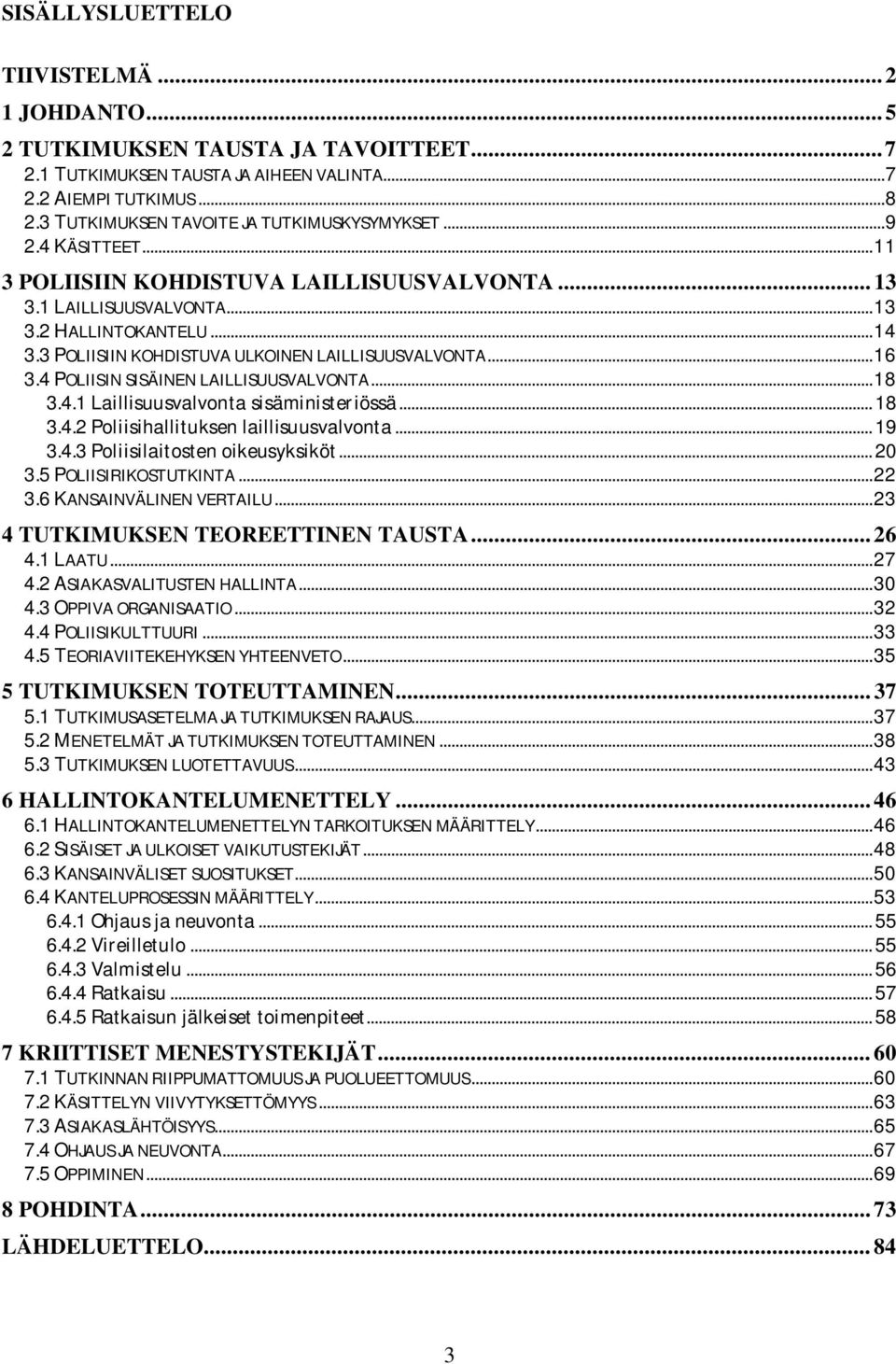 3 POLIISIIN KOHDISTUVA ULKOINEN LAILLISUUSVALVONTA... 16 3.4 POLIISIN SISÄINEN LAILLISUUSVALVONTA... 18 3.4.1 Laillisuusvalvonta sisäministeriössä... 18 3.4.2 Poliisihallituksen laillisuusvalvonta.