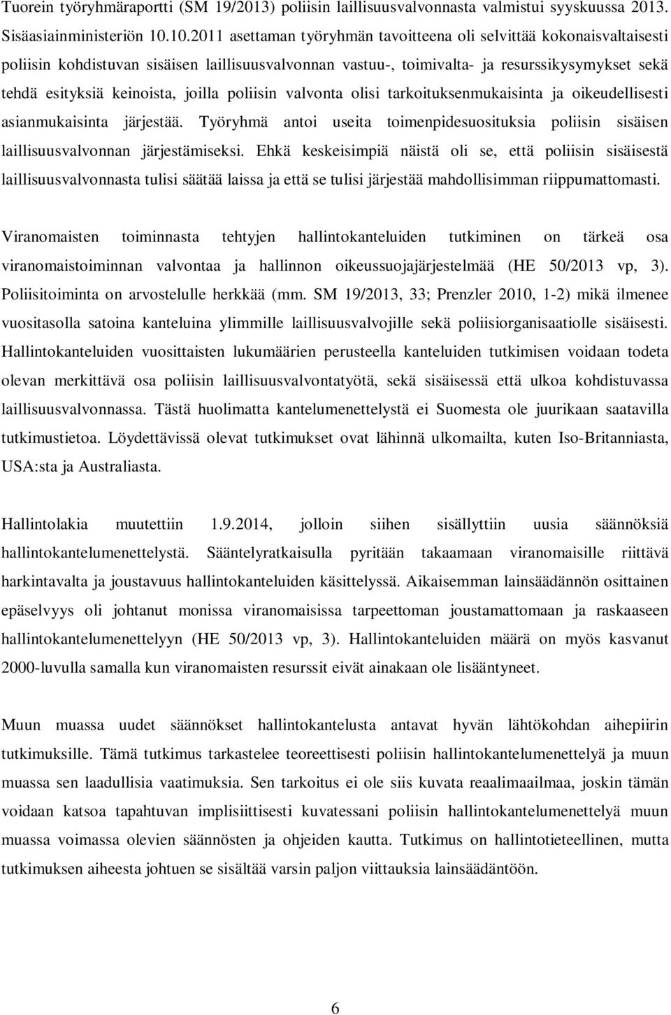 joilla poliisin valvonta olisi tarkoituksenmukaisinta ja oikeudellisesti asianmukaisinta järjestää. Työryhmä antoi useita toimenpidesuosituksia poliisin sisäisen laillisuusvalvonnan järjestämiseksi.